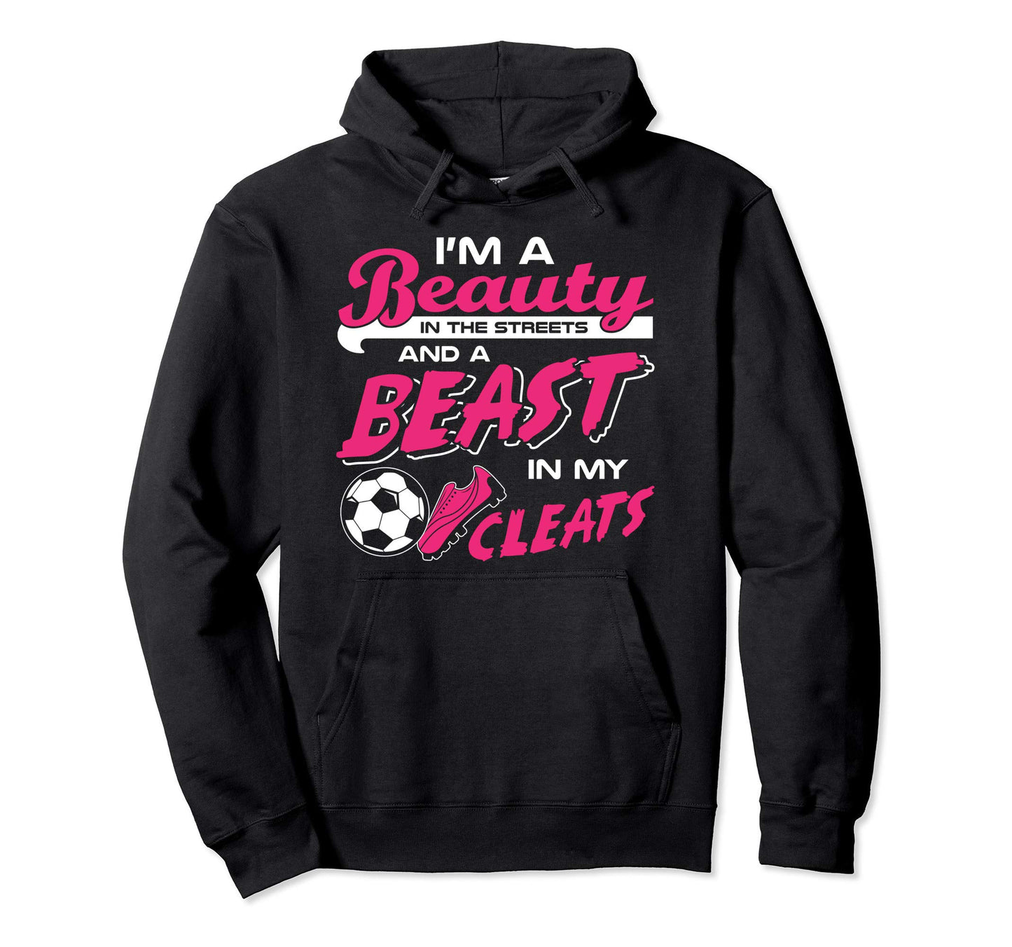 Soccer Beauty Streets Beast My Cleats Hoodie - Fun Novelty Design Men Women - T-Shirt, Sweatshirt, Hoodie
