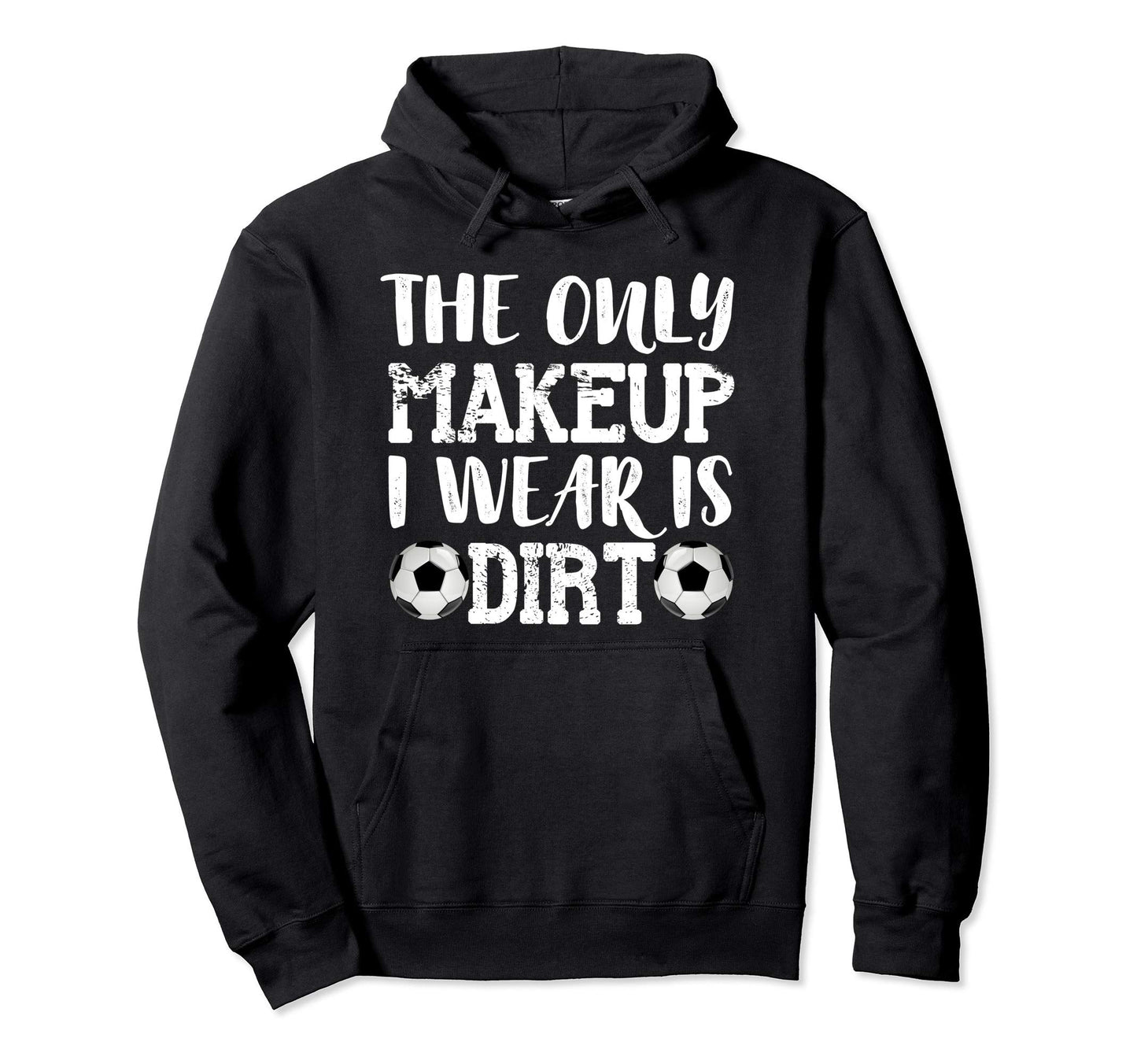 Only Makeup I Wear Is Dirt Soccer Hoodie - Graphic Print Men Women - T-Shirt, Sweatshirt, Hoodie