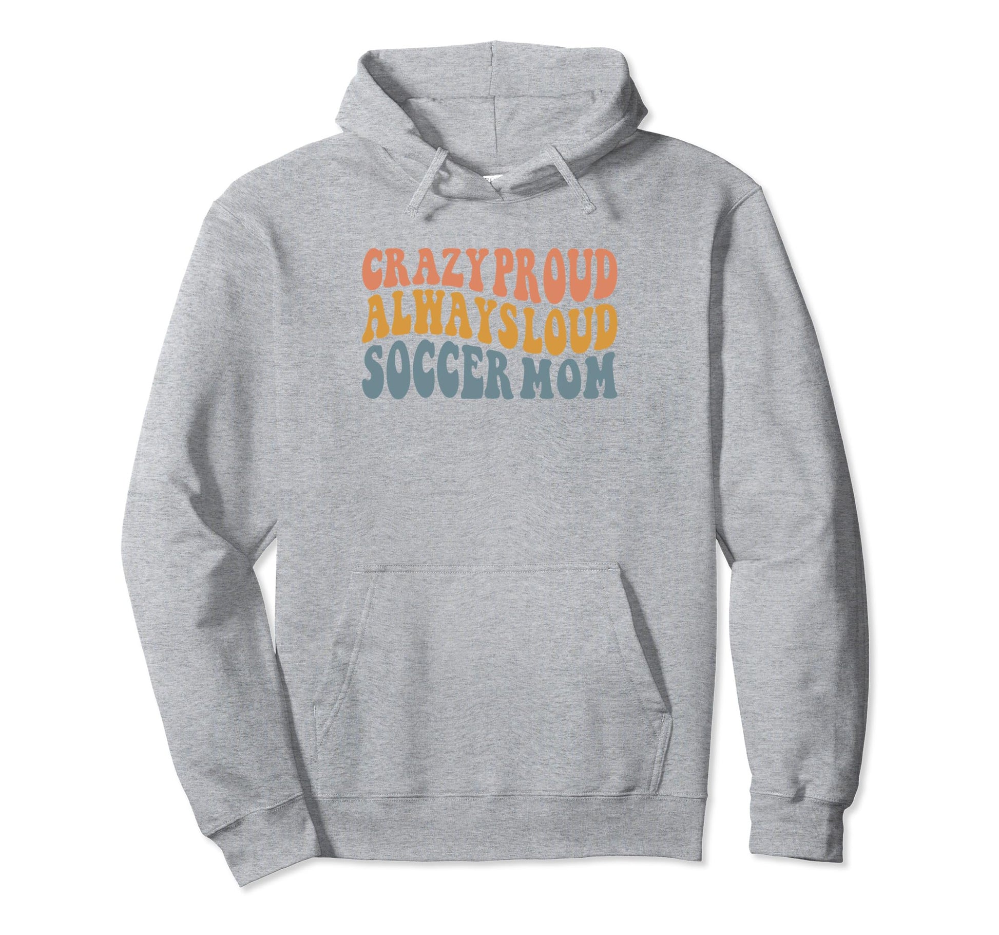 Crazy Proud Always Loud Soccer Mom Hoodie - Aesthetic Graphic Unisex - T-Shirt, Sweatshirt, Hoodie