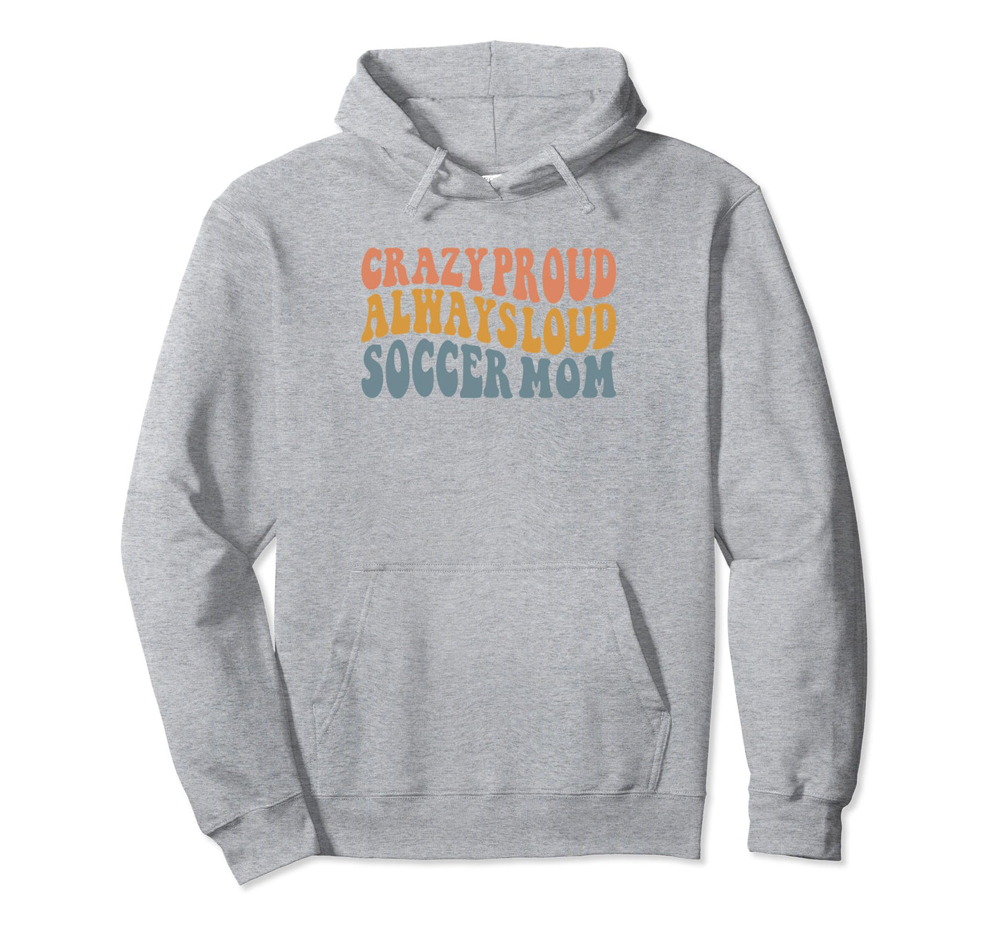 Crazy Proud Always Loud Soccer Mom Hoodie - Custom Art Print Unisex - T-Shirt, Sweatshirt, Hoodie