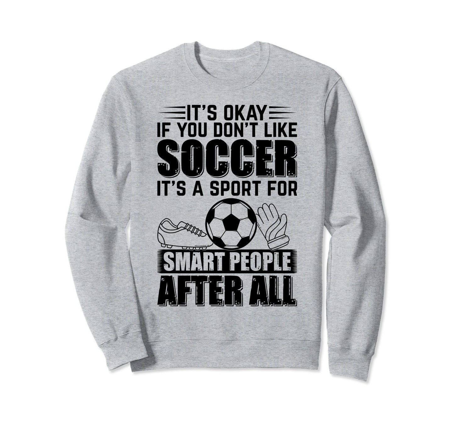Its Okay If You Dont Like Soccer Sweatshirt - Minimalist Print for Adults - T-Shirt, Sweatshirt, Hoodie