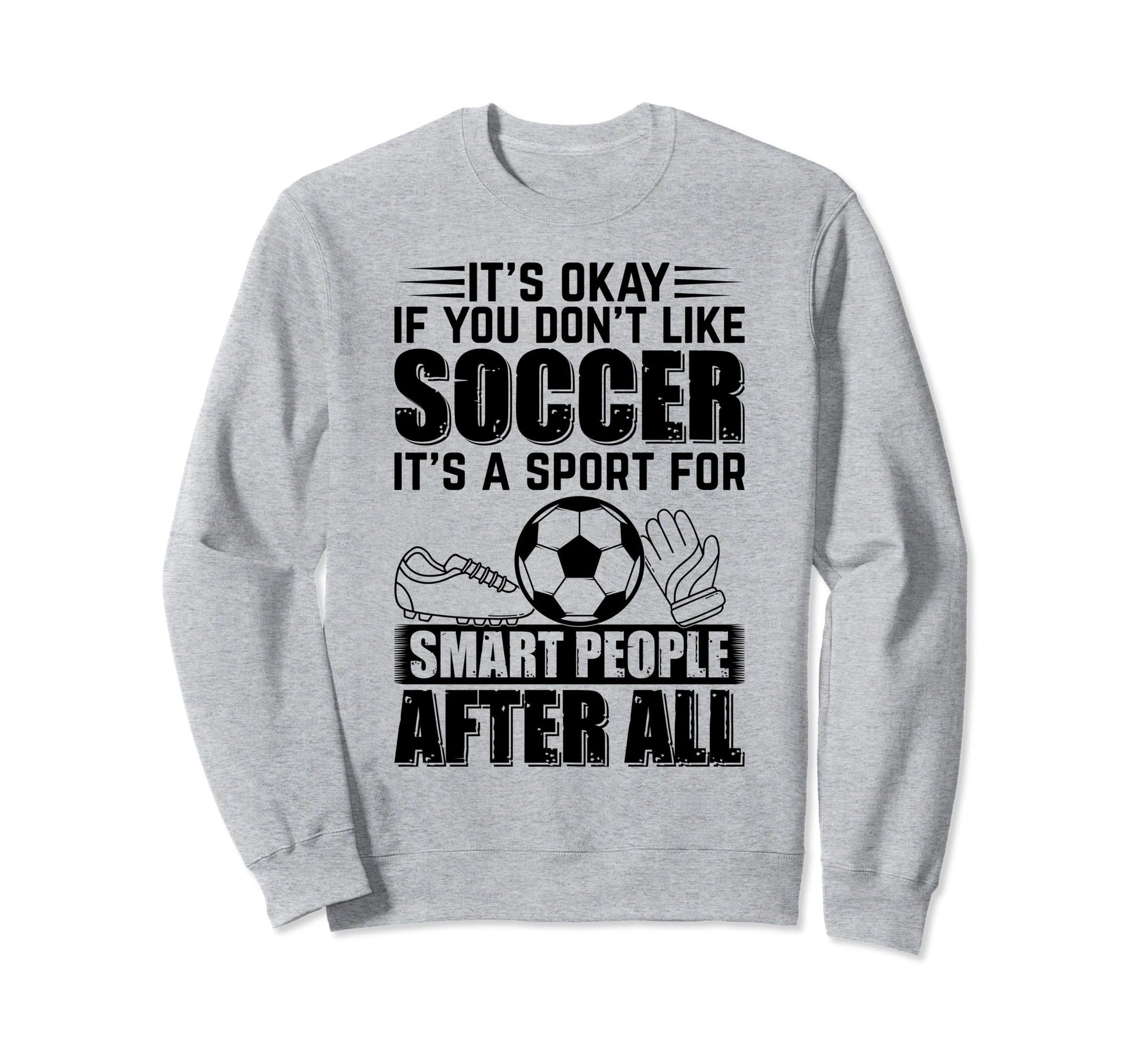 Its Okay If You Dont Like Soccer Sweatshirt - Minimalist Print for Adults - T-Shirt, Sweatshirt, Hoodie