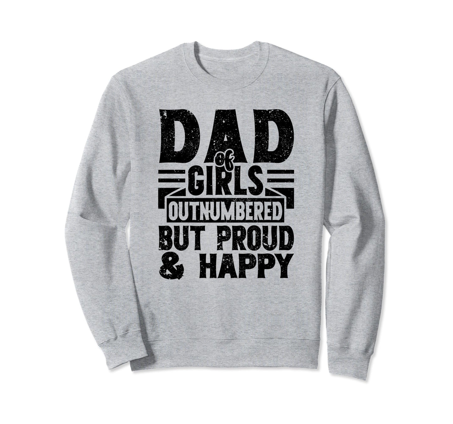 Dad Outnumbered But Proud And Happy Sweatshirt - Unique Graphic Unisex - T-Shirt, Sweatshirt, Hoodie