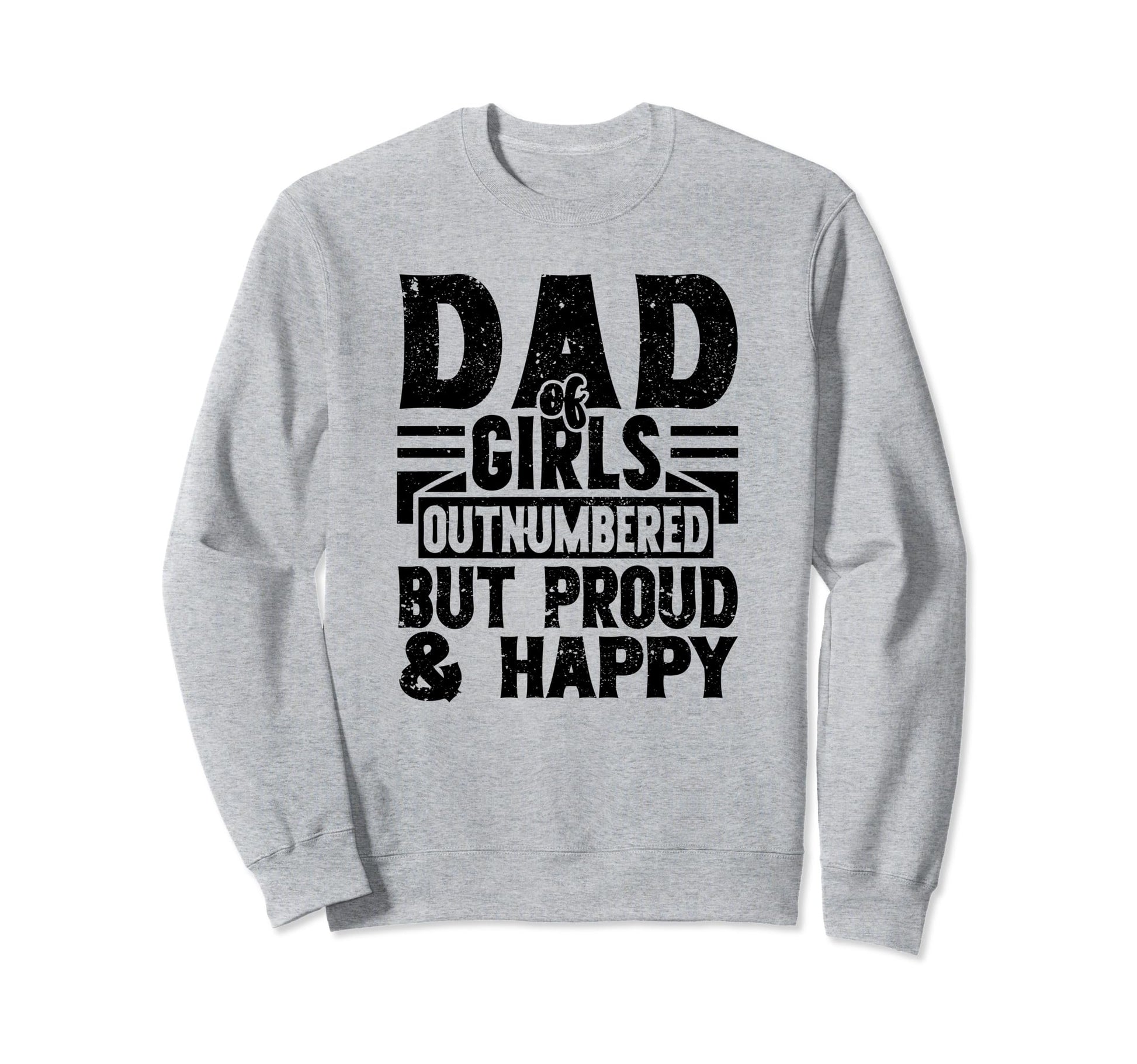 Dad Outnumbered But Proud And Happy Sweatshirt - Unique Graphic Unisex - T-Shirt, Sweatshirt, Hoodie