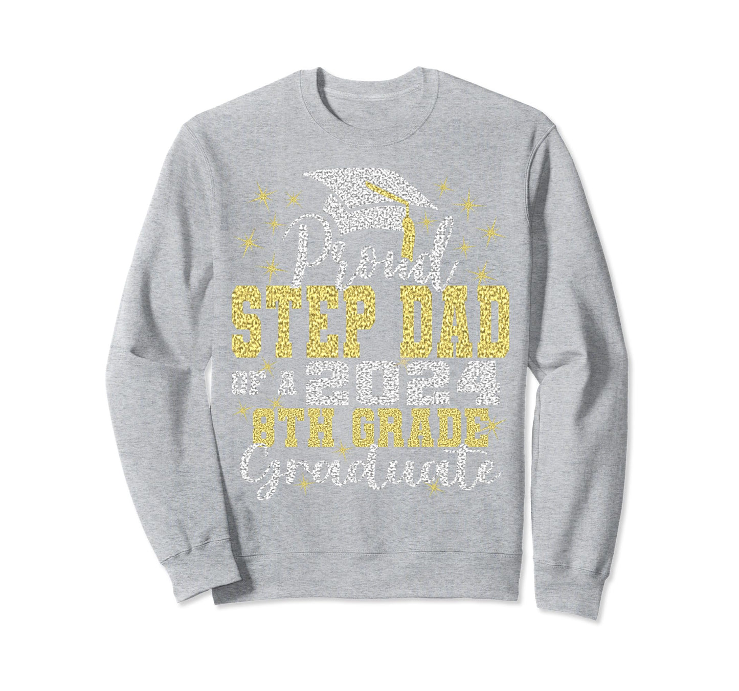 Proud Step Dad 2024 8Th Grade Sweatshirt - Novelty Apparel Men Women - T-Shirt, Sweatshirt, Hoodie