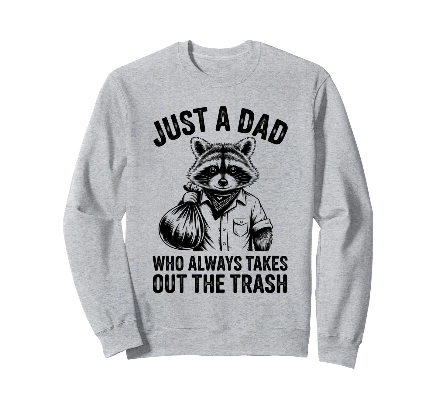 Just Dad Who Always Takes Out Sweatshirt - Casual Everyday Wear Men Women - T-Shirt, Sweatshirt, Hoodie