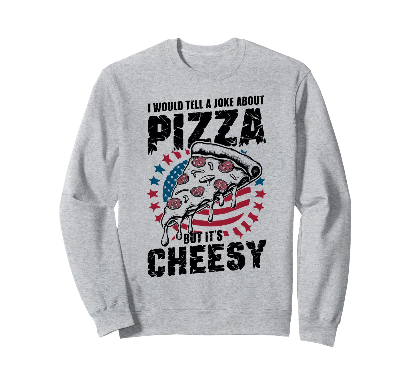 Cheesy Dad Joke Slice Pizza Fathers Sweatshirt - Unique Graphic for Adults - T-Shirt, Sweatshirt, Hoodie