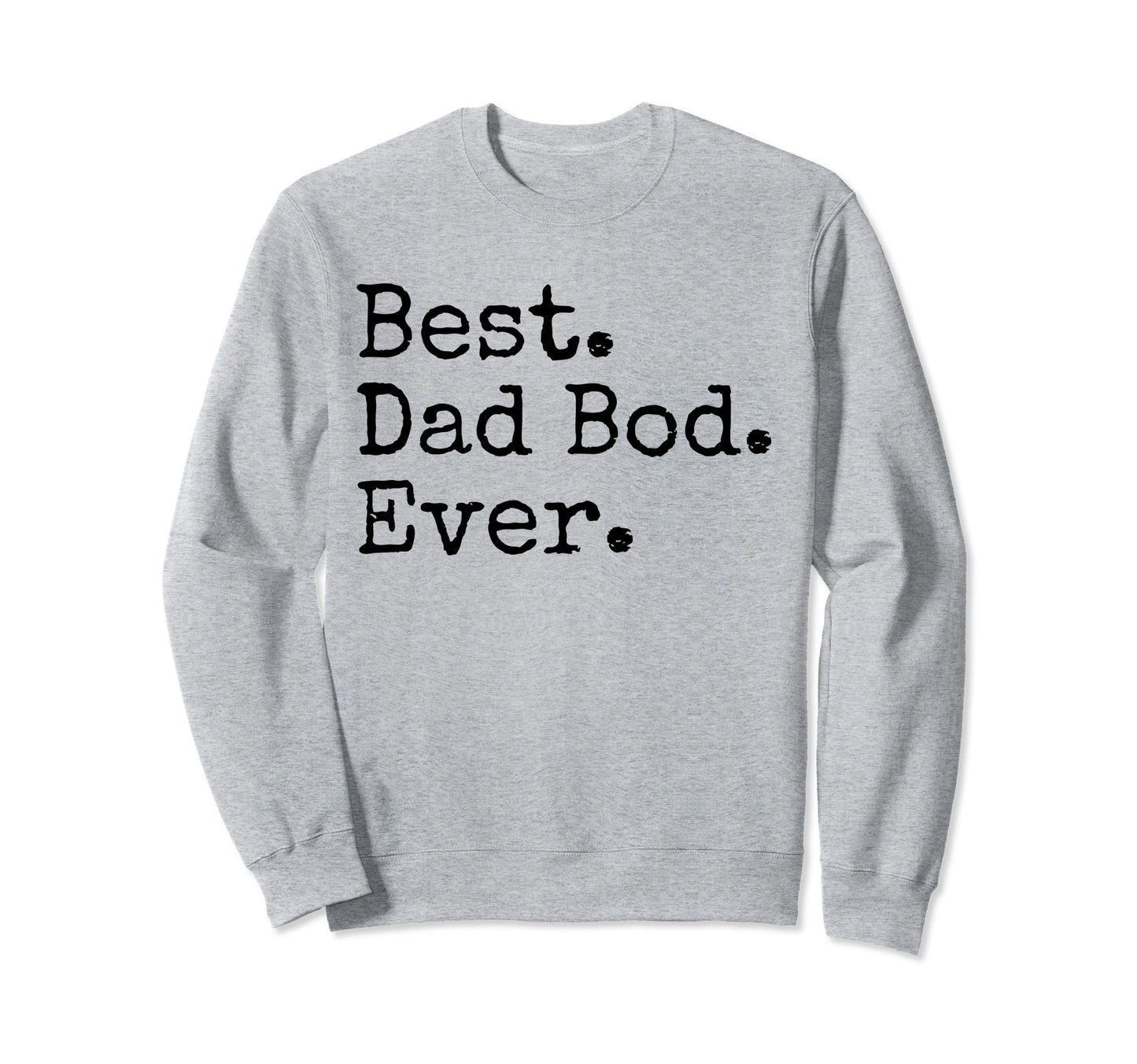 Best Dad Bod Ever Funny Dad Joke Sweatshirt - Aesthetic Graphic for Adults - T-Shirt, Sweatshirt, Hoodie