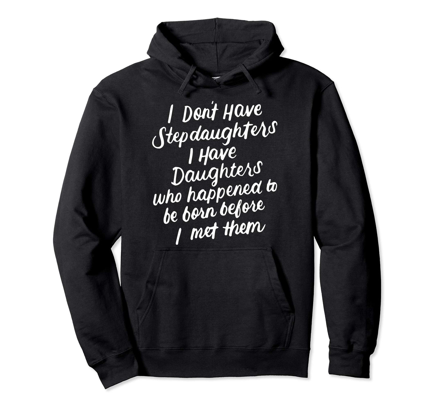 I Dont Have Stepdaughter Funny Step Hoodie - Casual Everyday Wear Unisex - T-Shirt, Sweatshirt, Hoodie