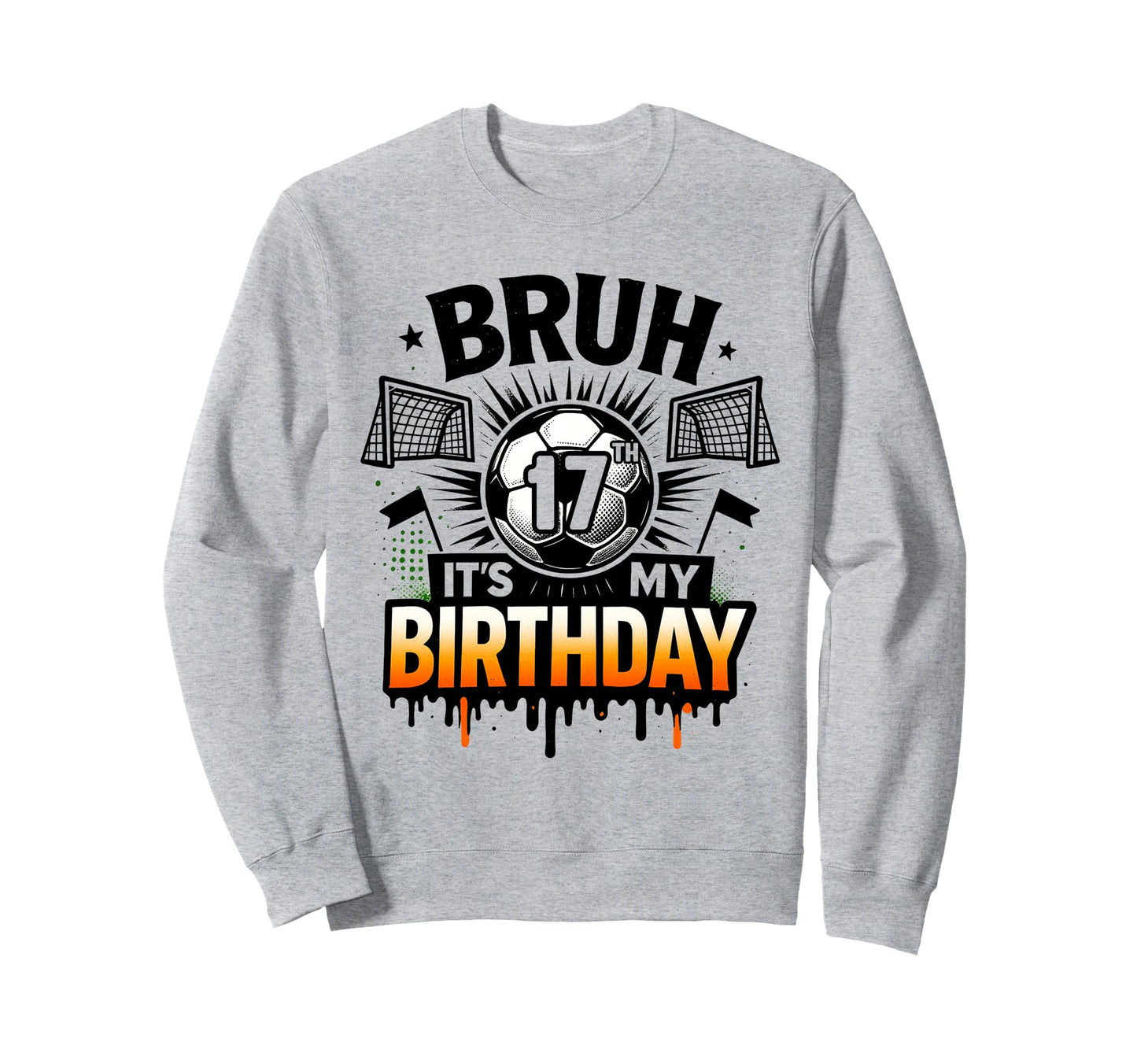 Bruh Its My 17Th Birthday Soccer Sweatshirt - Minimalist Print for Adults - T-Shirt, Sweatshirt, Hoodie