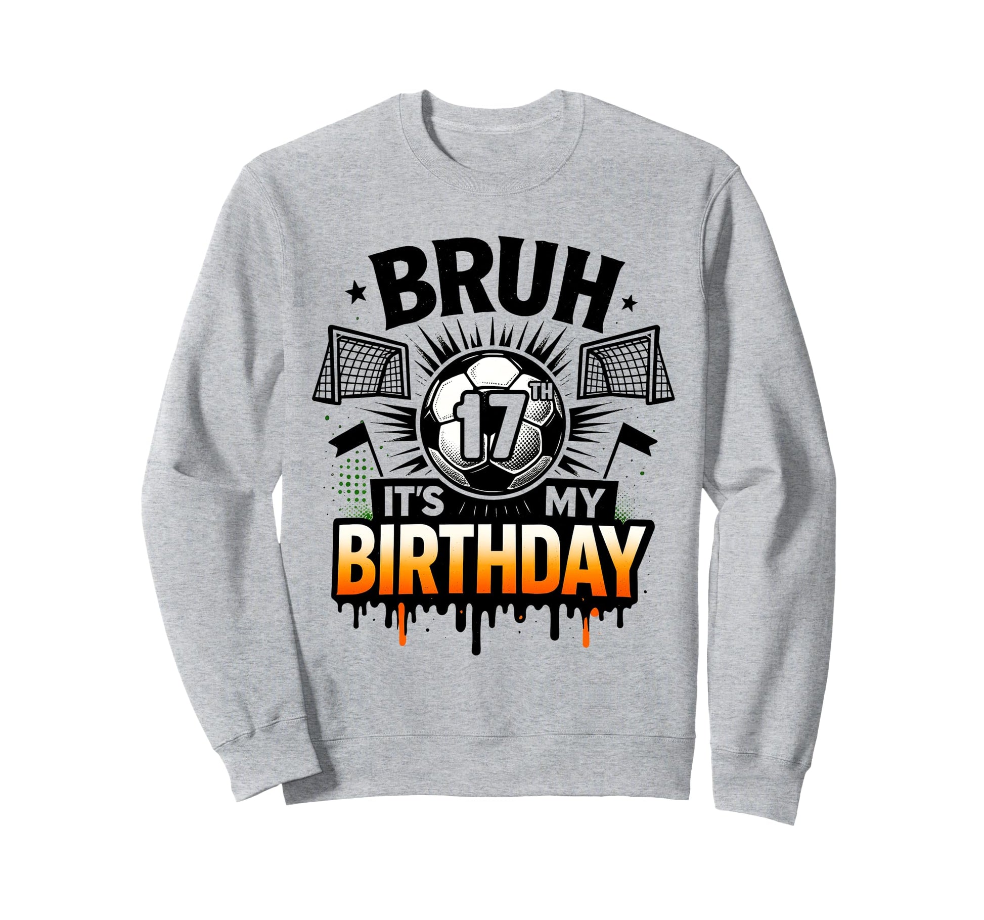 Bruh Its My 17Th Birthday Soccer Sweatshirt - Minimalist Print for Adults - T-Shirt, Sweatshirt, Hoodie