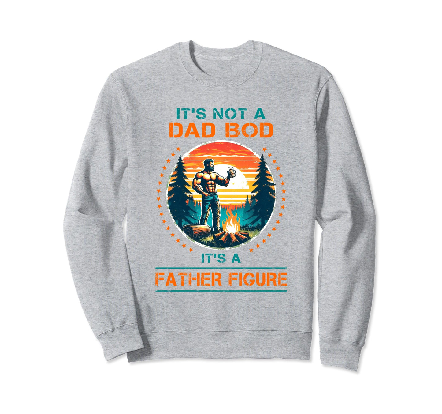 Its Not Dad Bod Its Father Figure Sweatshirt - Streetwear Style Unisex - T-Shirt, Sweatshirt, Hoodie