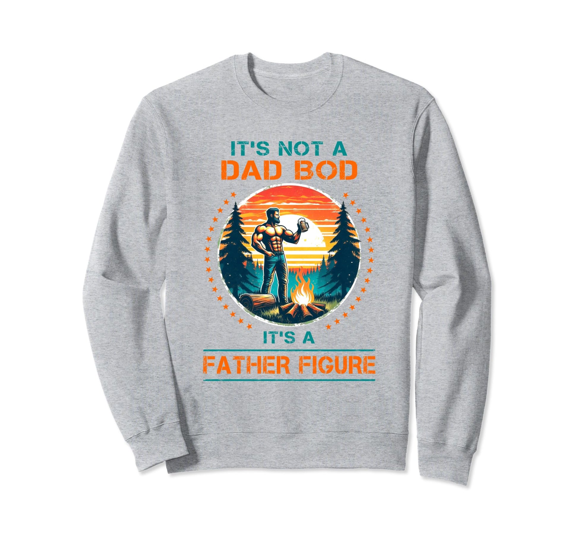Its Not Dad Bod Its Father Figure Sweatshirt - Streetwear Style Unisex - T-Shirt, Sweatshirt, Hoodie