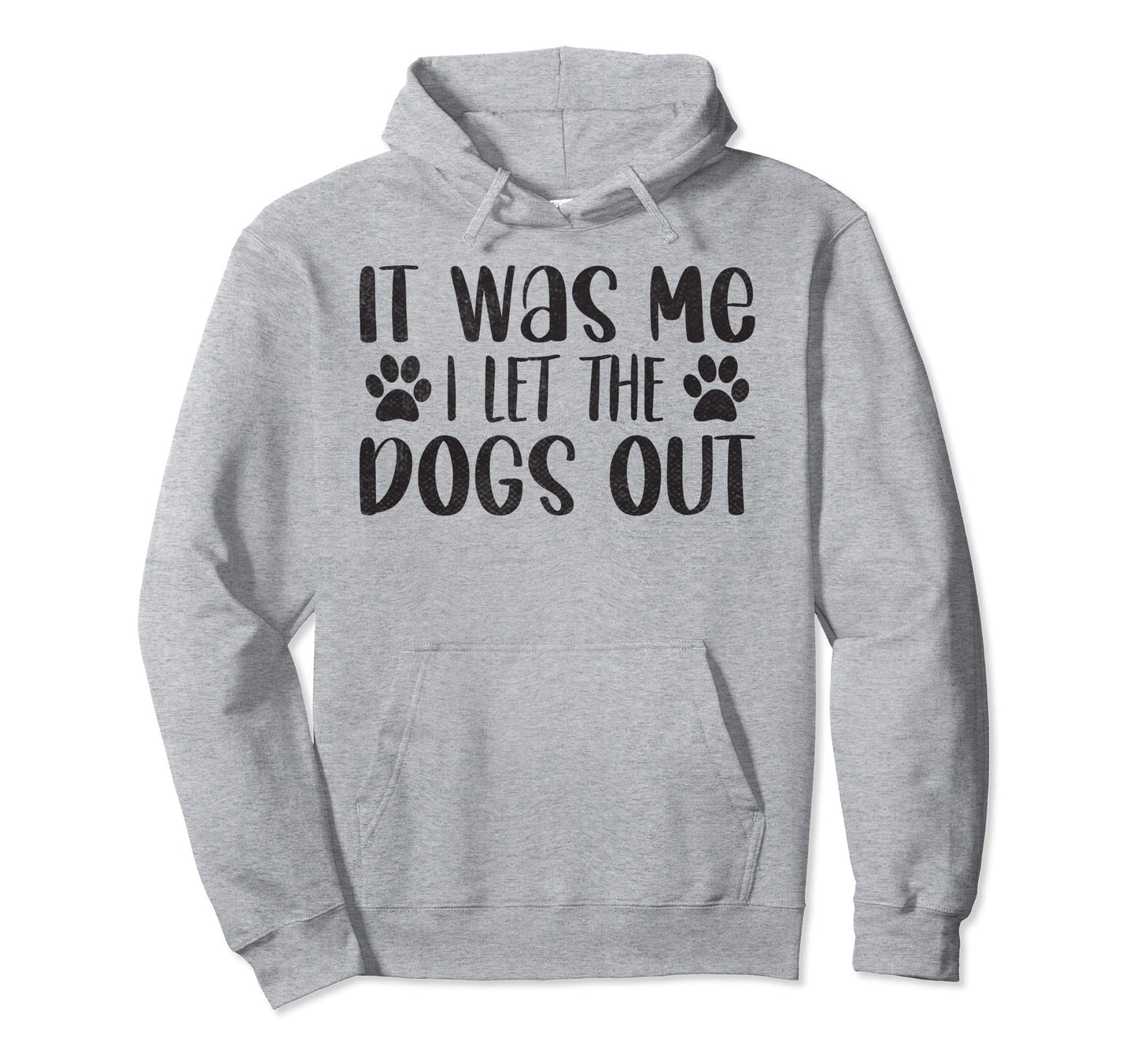 It Was Me I Let Dogs Out Funny Dog Dad Hoodie - Trendy Graphic Unisex - T-Shirt, Sweatshirt, Hoodie