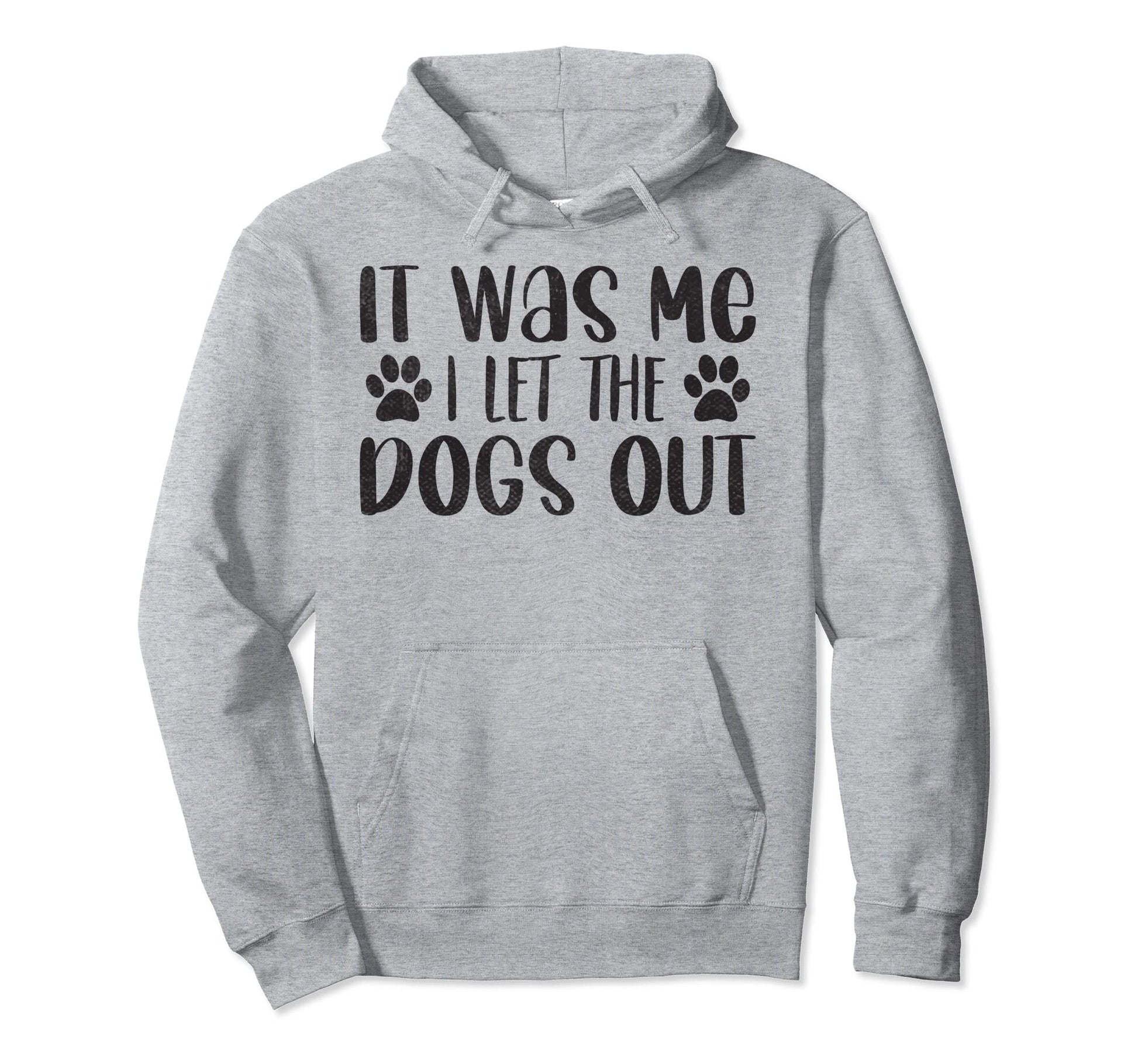 It Was Me I Let Dogs Out Funny Dog Dad Hoodie - Trendy Graphic Unisex - T-Shirt, Sweatshirt, Hoodie
