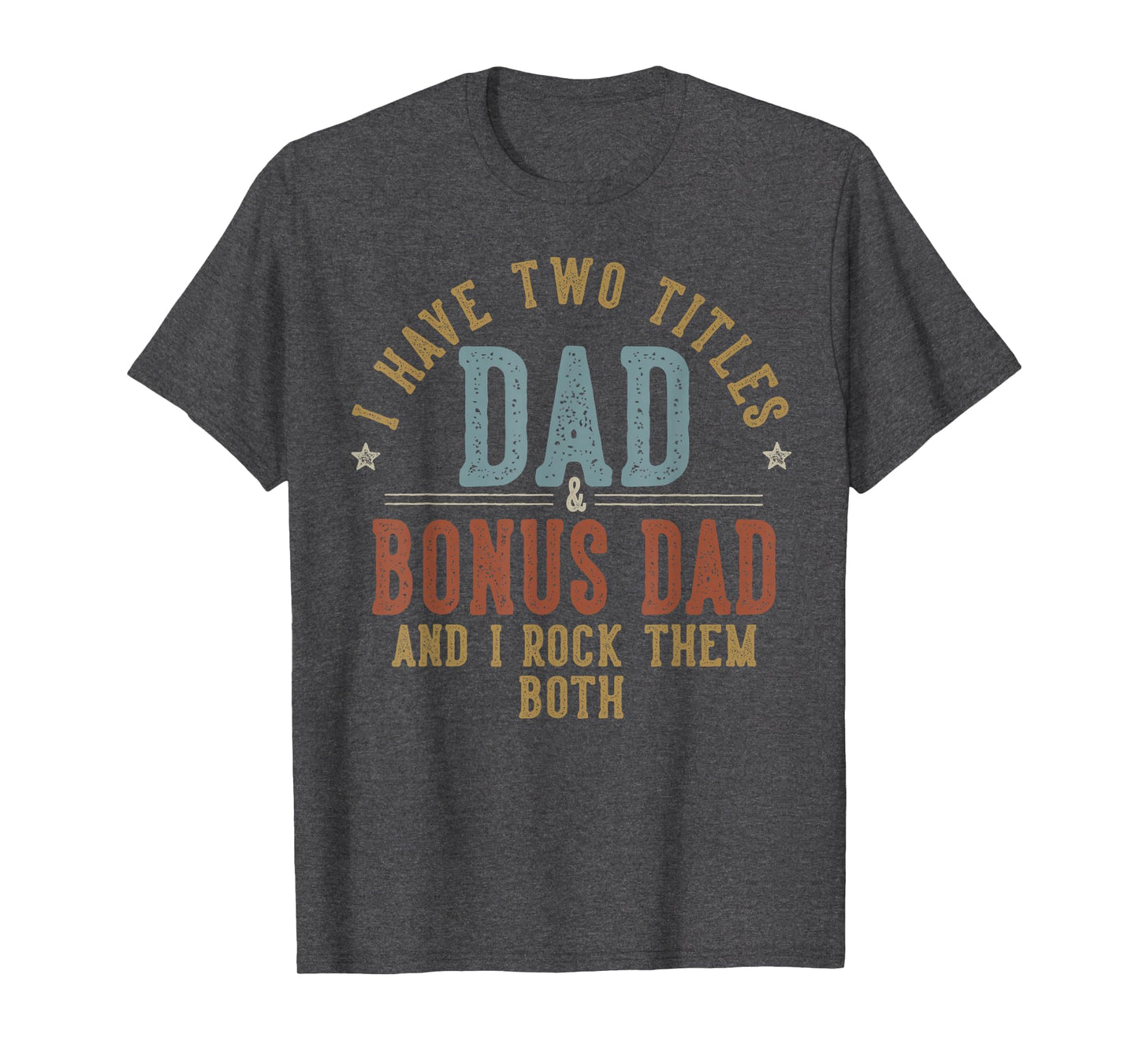 I Have Two Titles Dad And Bonus Dad I Rock T-Shirt - Trendy Graphic Unisex - T-Shirt, Sweatshirt, Hoodie