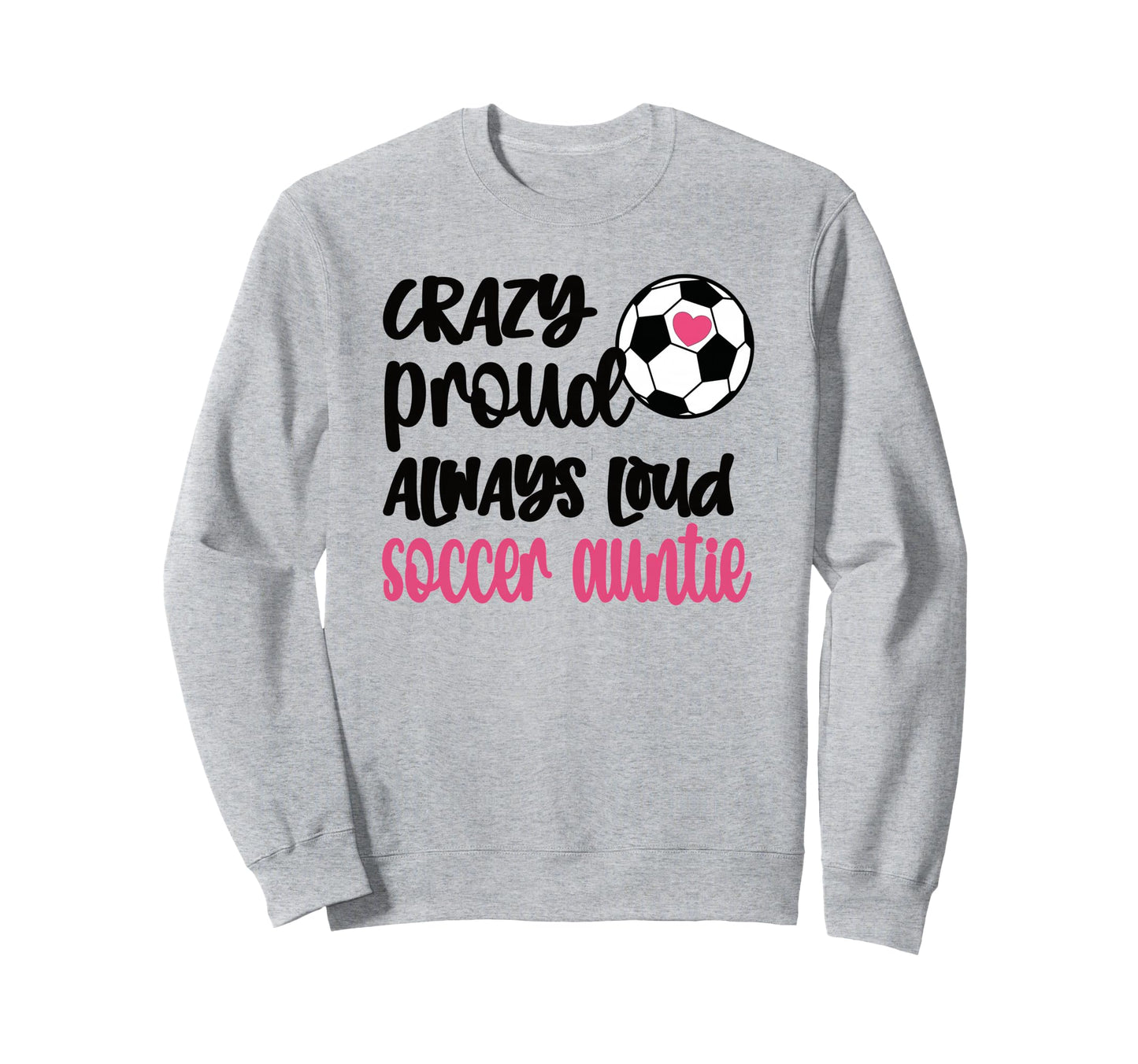 Crazy Proud Always Loud Soccer Sweatshirt - Fun Novelty Design for Adults - T-Shirt, Sweatshirt, Hoodie