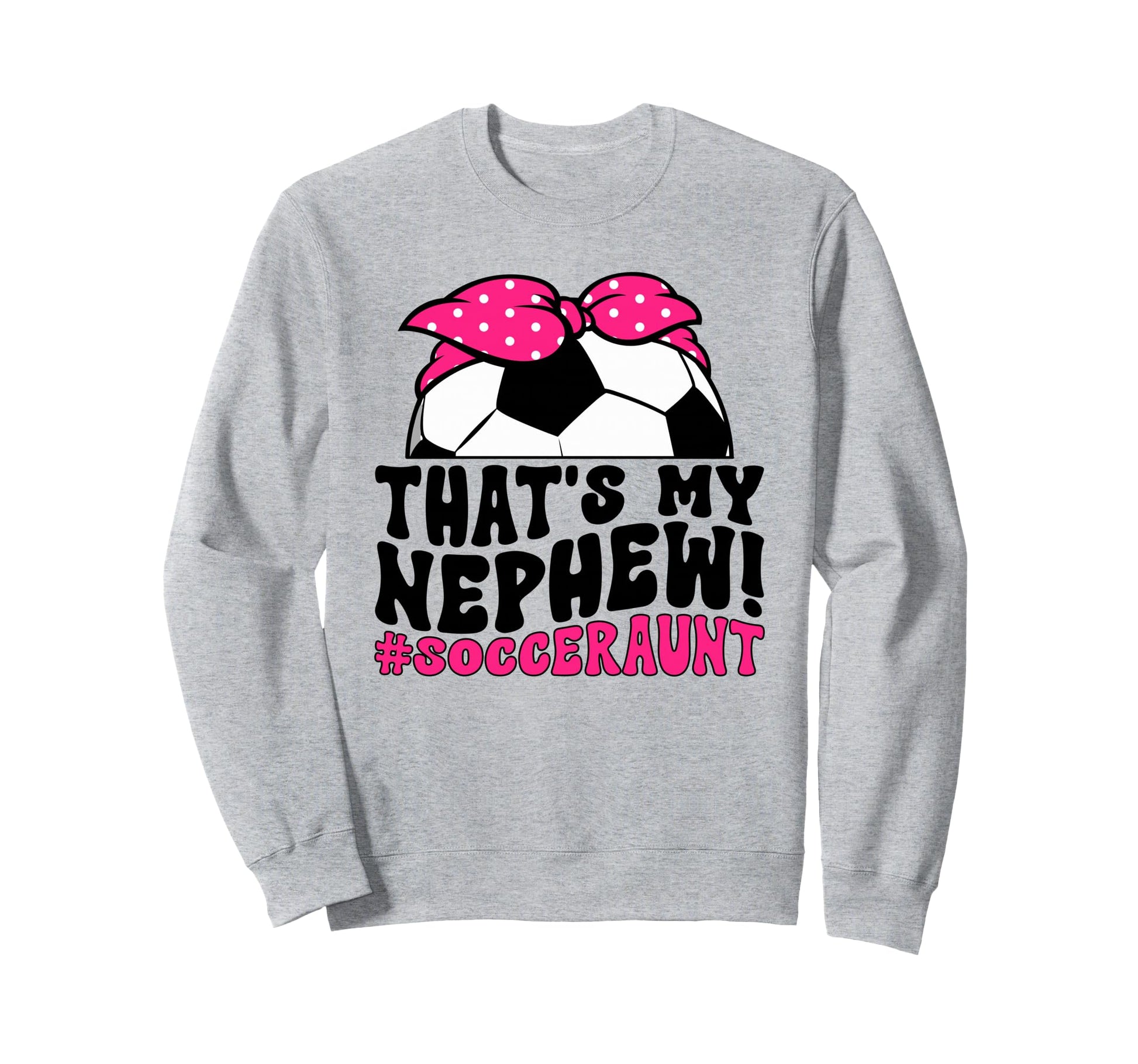 Thats My Nephew Soccer Aunt Soccer Sweatshirt - Trendy Graphic for Adults - T-Shirt, Sweatshirt, Hoodie