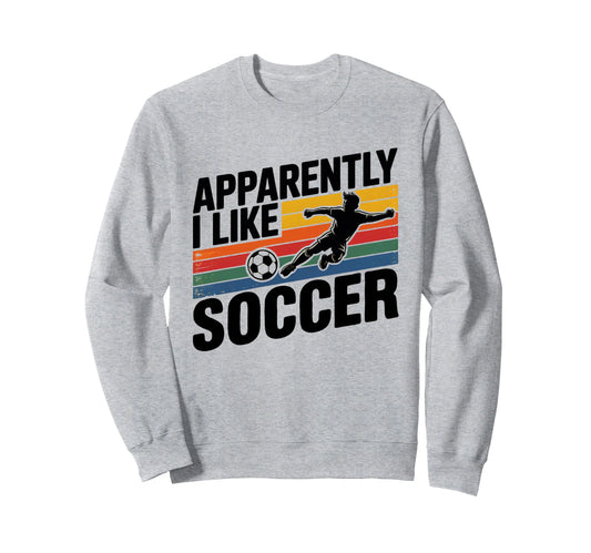 Apparently I Like Soccer Season Sweatshirt - Unique Graphic for Adults - T-Shirt, Sweatshirt, Hoodie