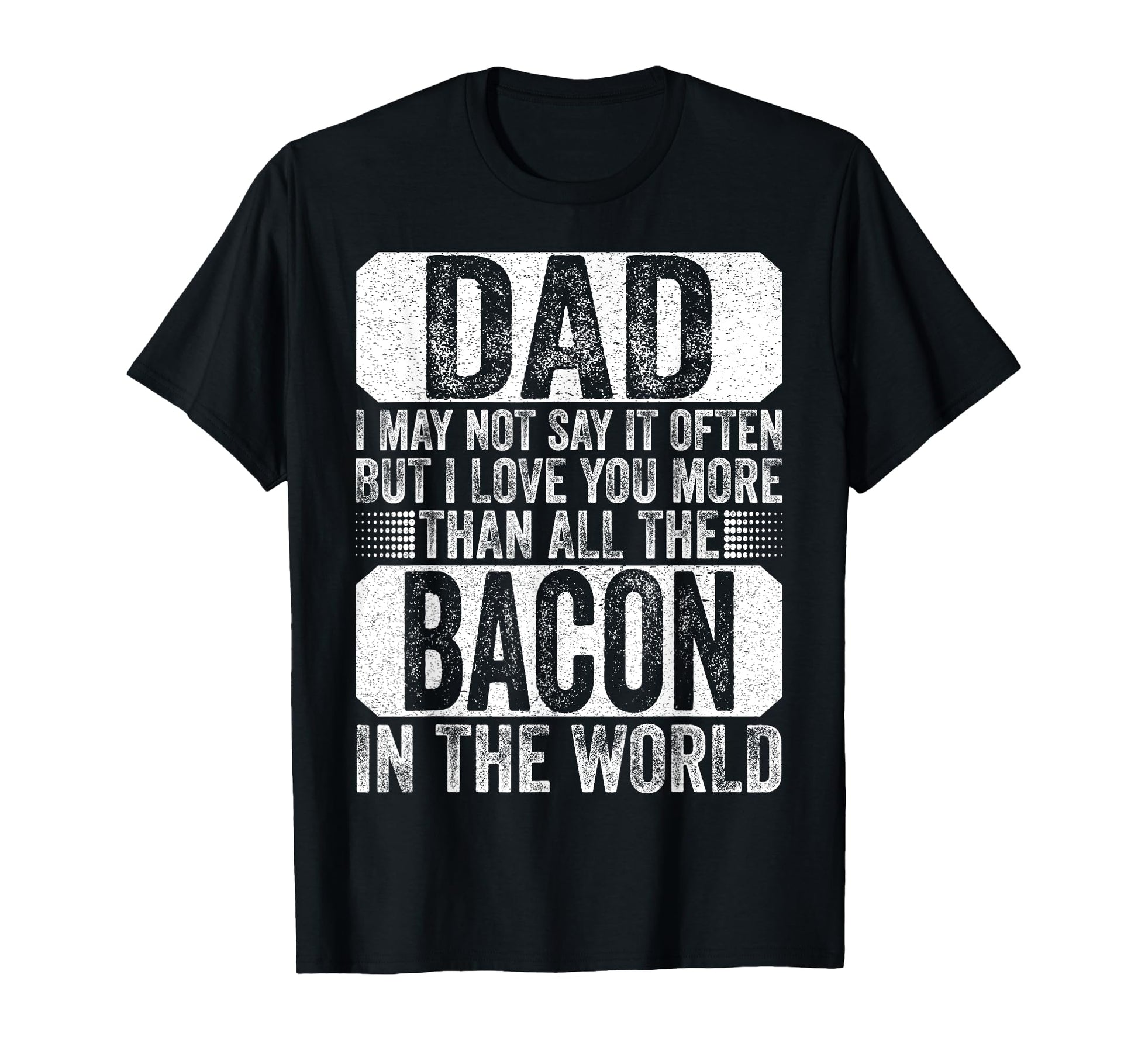Dad I Love You More Than All Bacon T-Shirt - Streetwear Style Men Women - T-Shirt, Sweatshirt, Hoodie