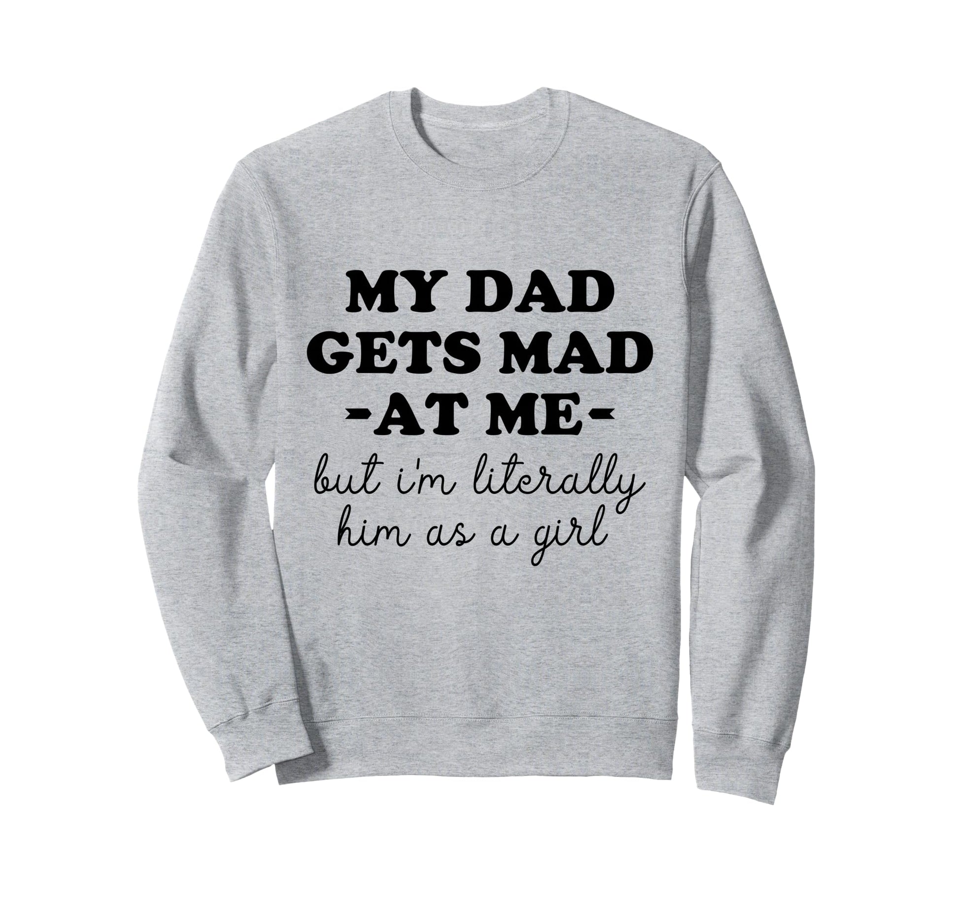 My Dad Gets Mad Me But Im Sweatshirt - Casual Everyday Wear Men Women - T-Shirt, Sweatshirt, Hoodie