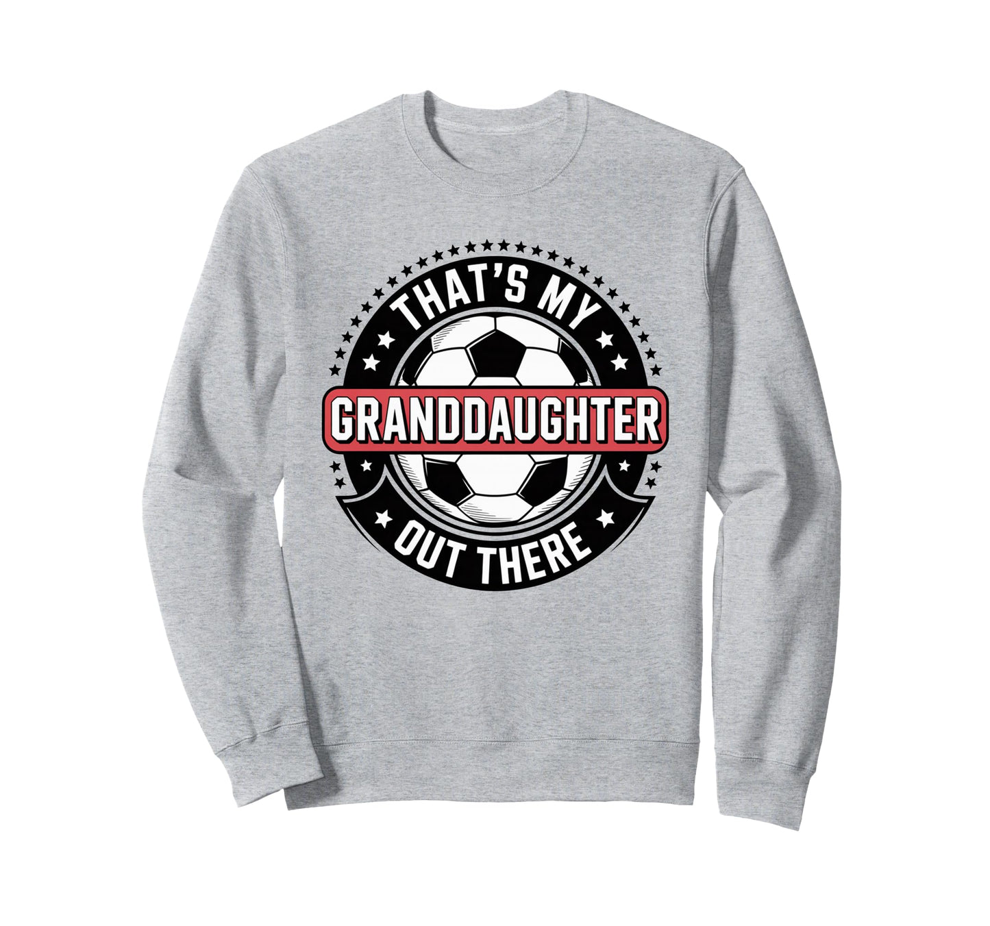 Thats My Granddaughter Out There Soccer Sweatshirt - Unique Graphic Unisex - T-Shirt, Sweatshirt, Hoodie