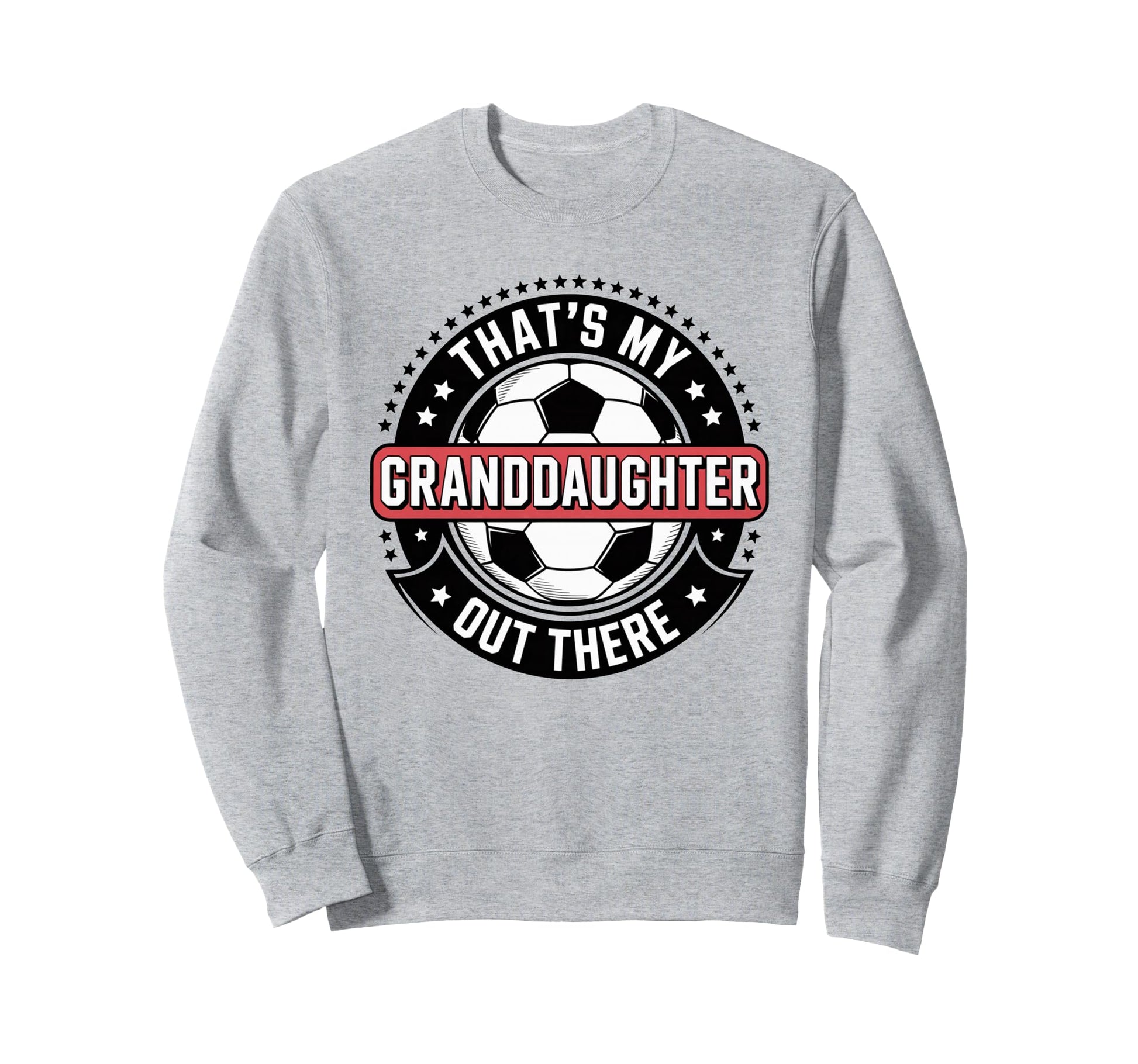 Thats My Granddaughter Out There Soccer Sweatshirt - Unique Graphic Unisex - T-Shirt, Sweatshirt, Hoodie
