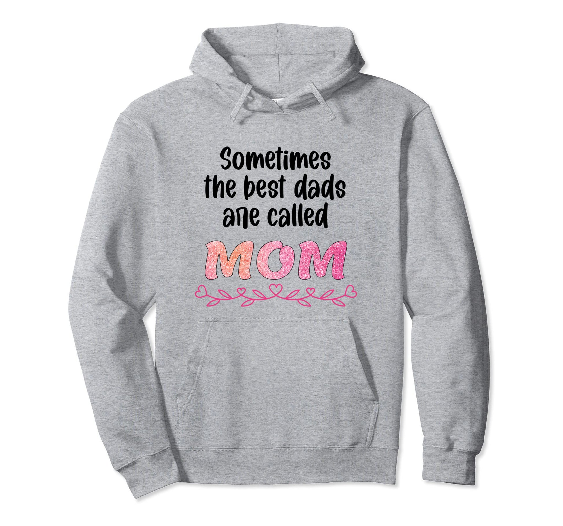 Sometimes Best Dads Are Called Mom Hoodie - Custom Art Print for Adults - T-Shirt, Sweatshirt, Hoodie
