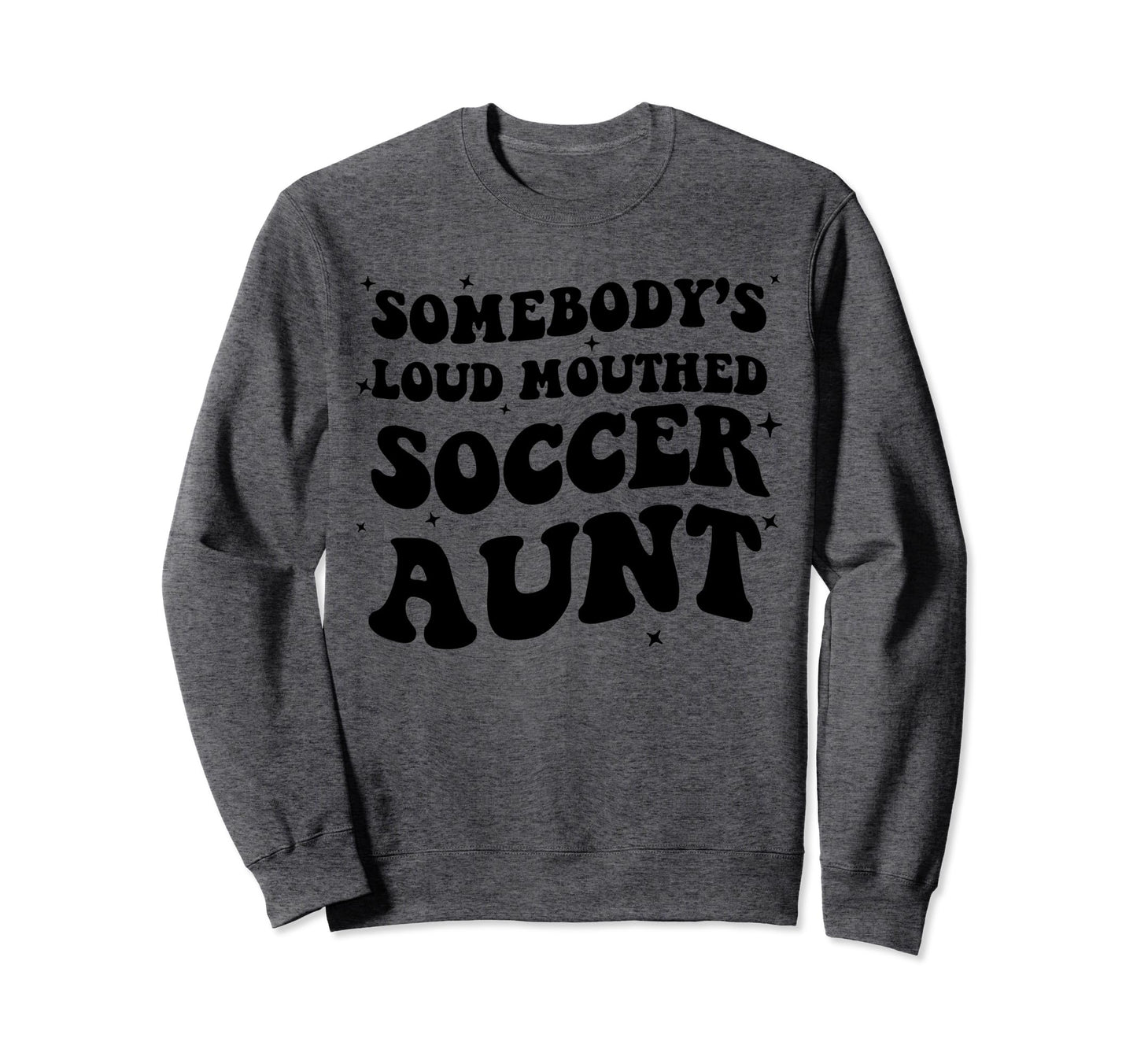 Somebodys Loud Mouthed Soccer Aunt Sweatshirt - Streetwear Style Unisex - T-Shirt, Sweatshirt, Hoodie