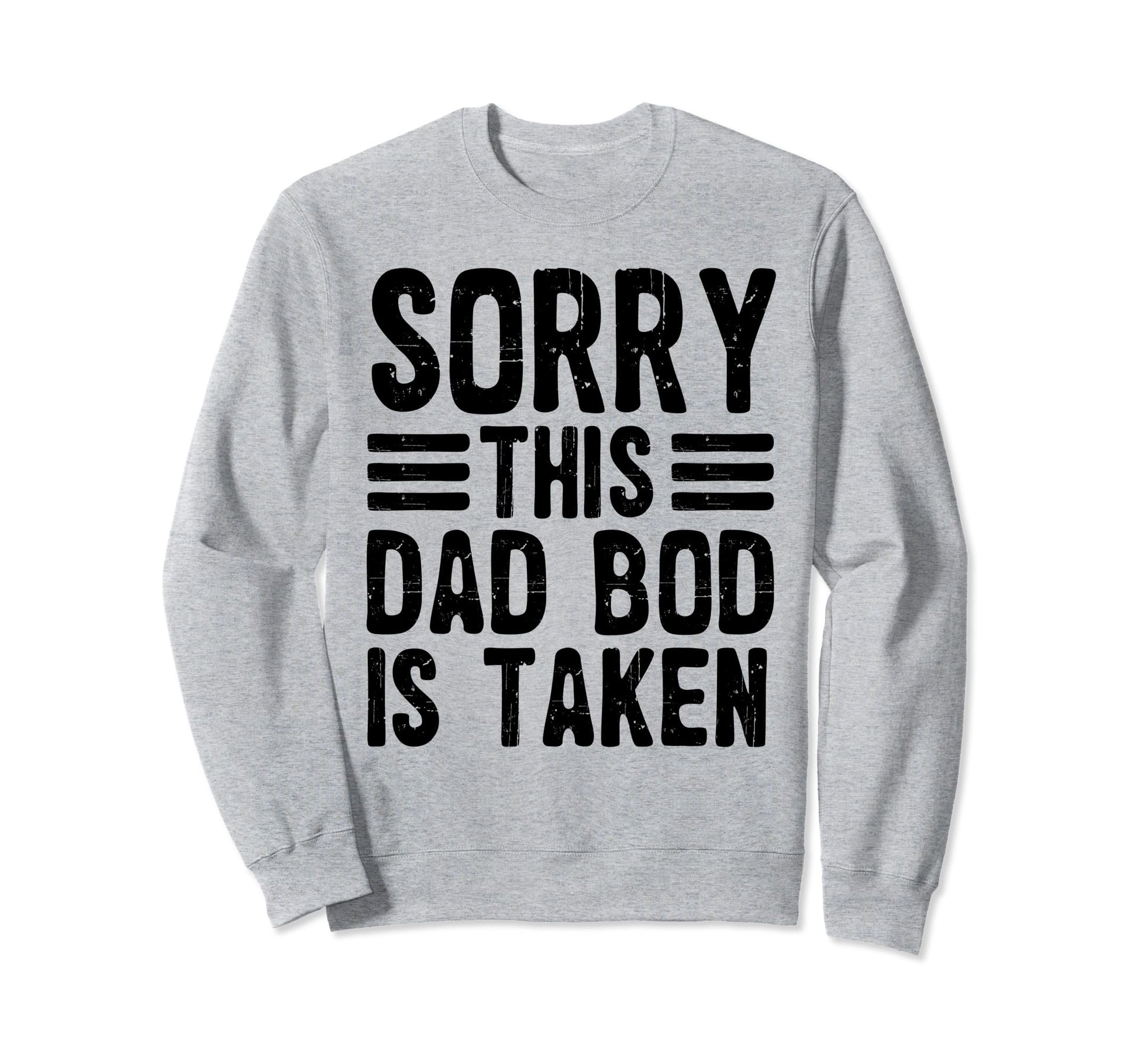 Sorry This Dad Bod Is Taken Funny Sweatshirt - Aesthetic Graphic Unisex - T-Shirt, Sweatshirt, Hoodie