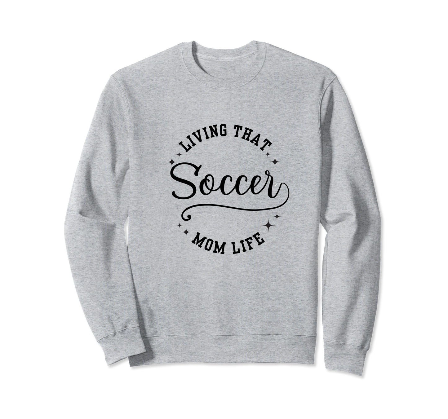 Fun Living That Soccer Mom Life Sweatshirt - Graphic Print Unisex - T-Shirt, Sweatshirt, Hoodie