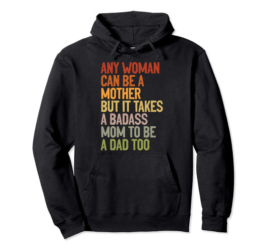 Any Can Be Mother It Takes Badass Hoodie - Casual Everyday Wear Men Women - T-Shirt, Sweatshirt, Hoodie