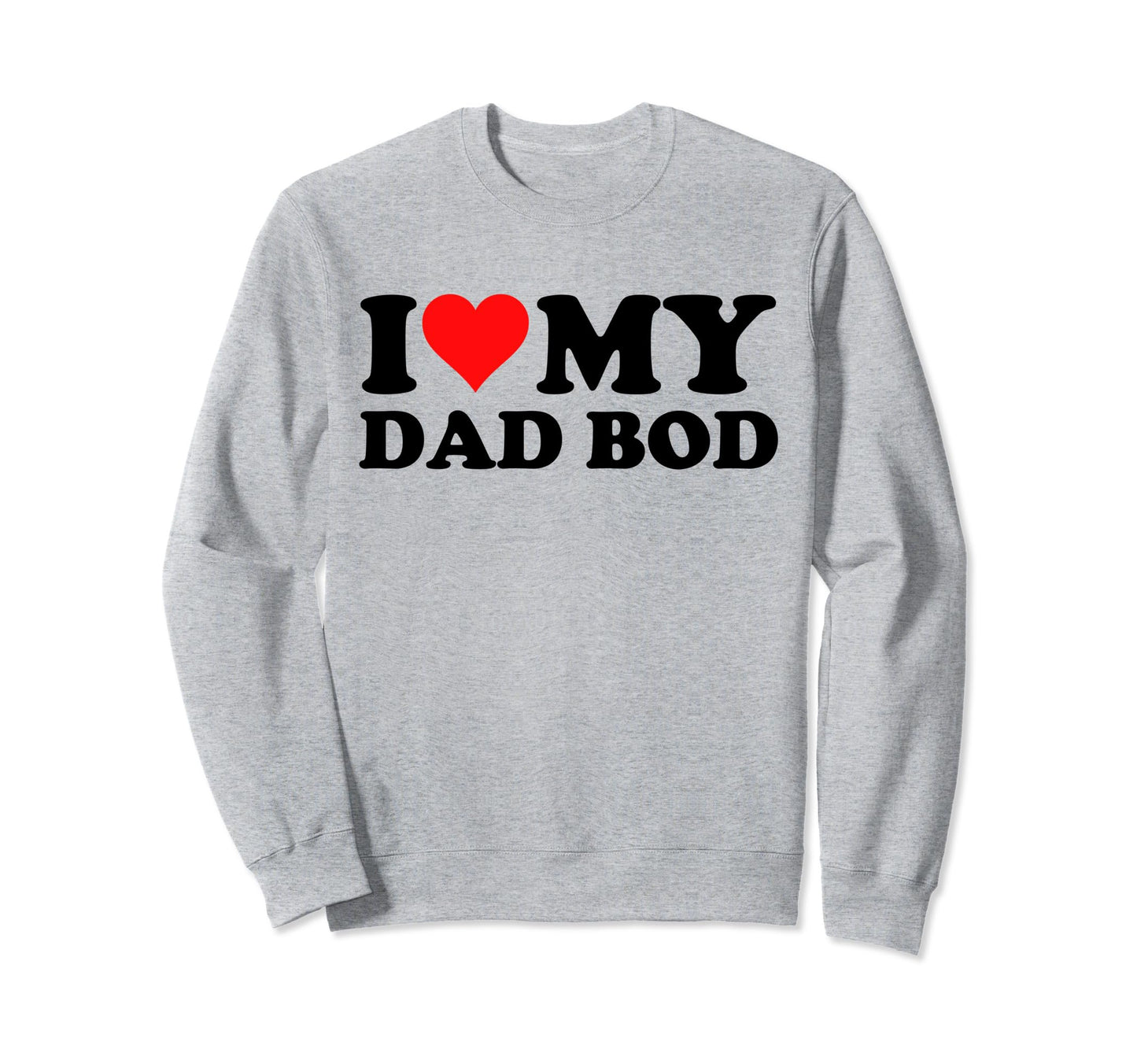 I Love My Dad Bod Heart Funny Dad Sweatshirt - Graphic Print Unisex - T-Shirt, Sweatshirt, Hoodie