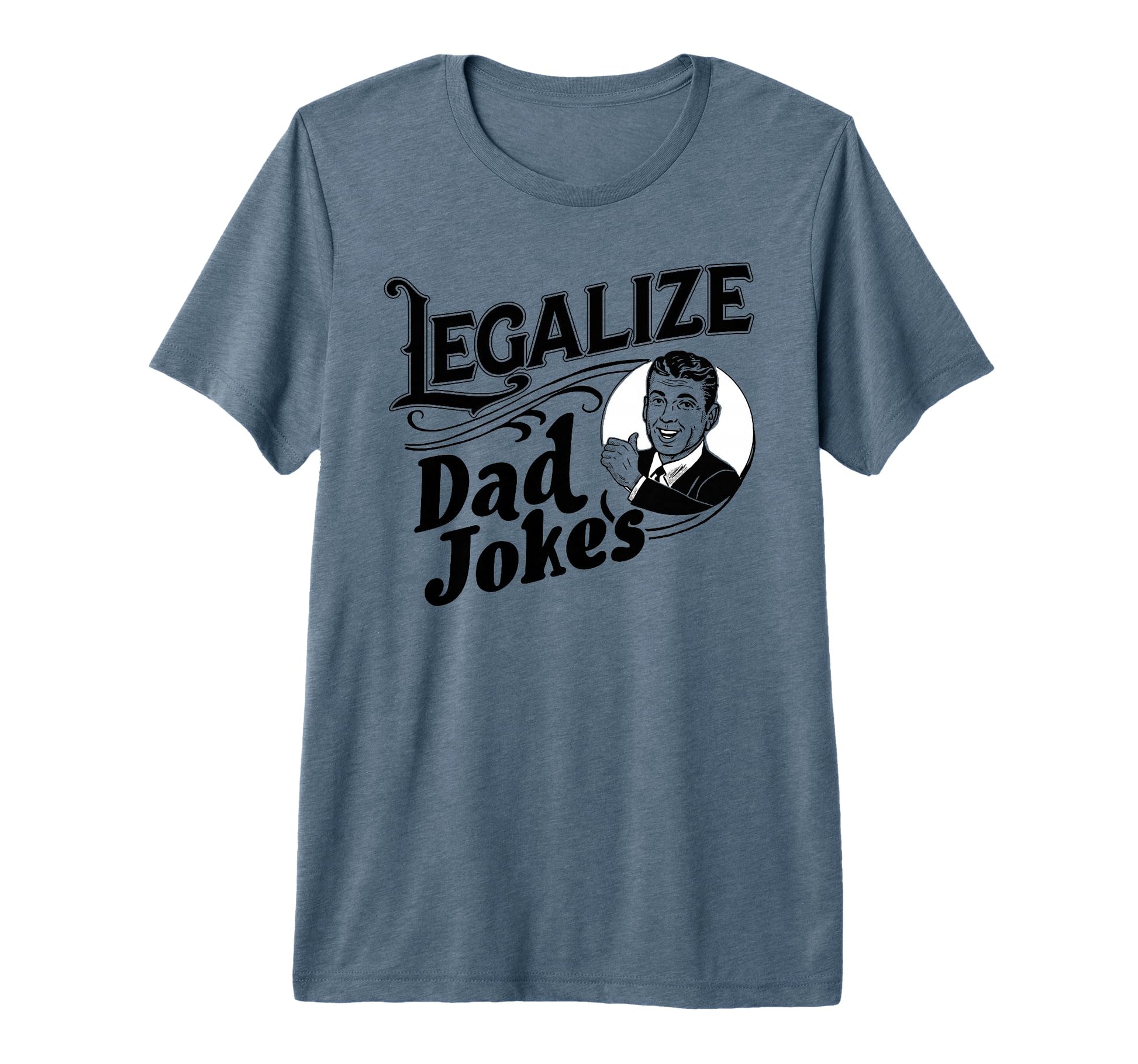 Legalize Dad Jokes Funny Comedy Tri T-Shirt - Casual Everyday Wear Unisex - T-Shirt, Sweatshirt, Hoodie