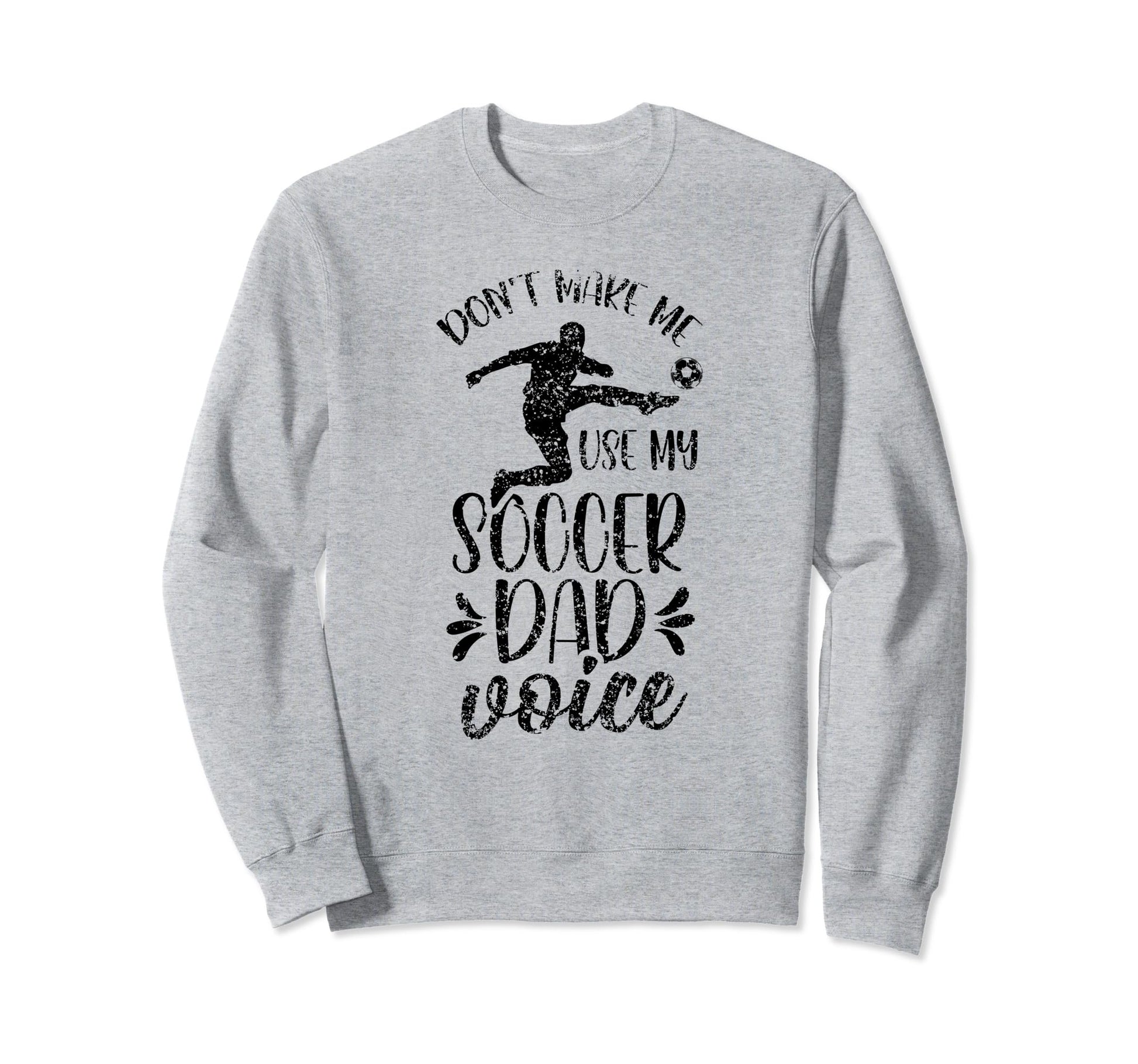 Dont Make Me Use My Soccer Dad Sweatshirt - Trendy Graphic for Adults - T-Shirt, Sweatshirt, Hoodie