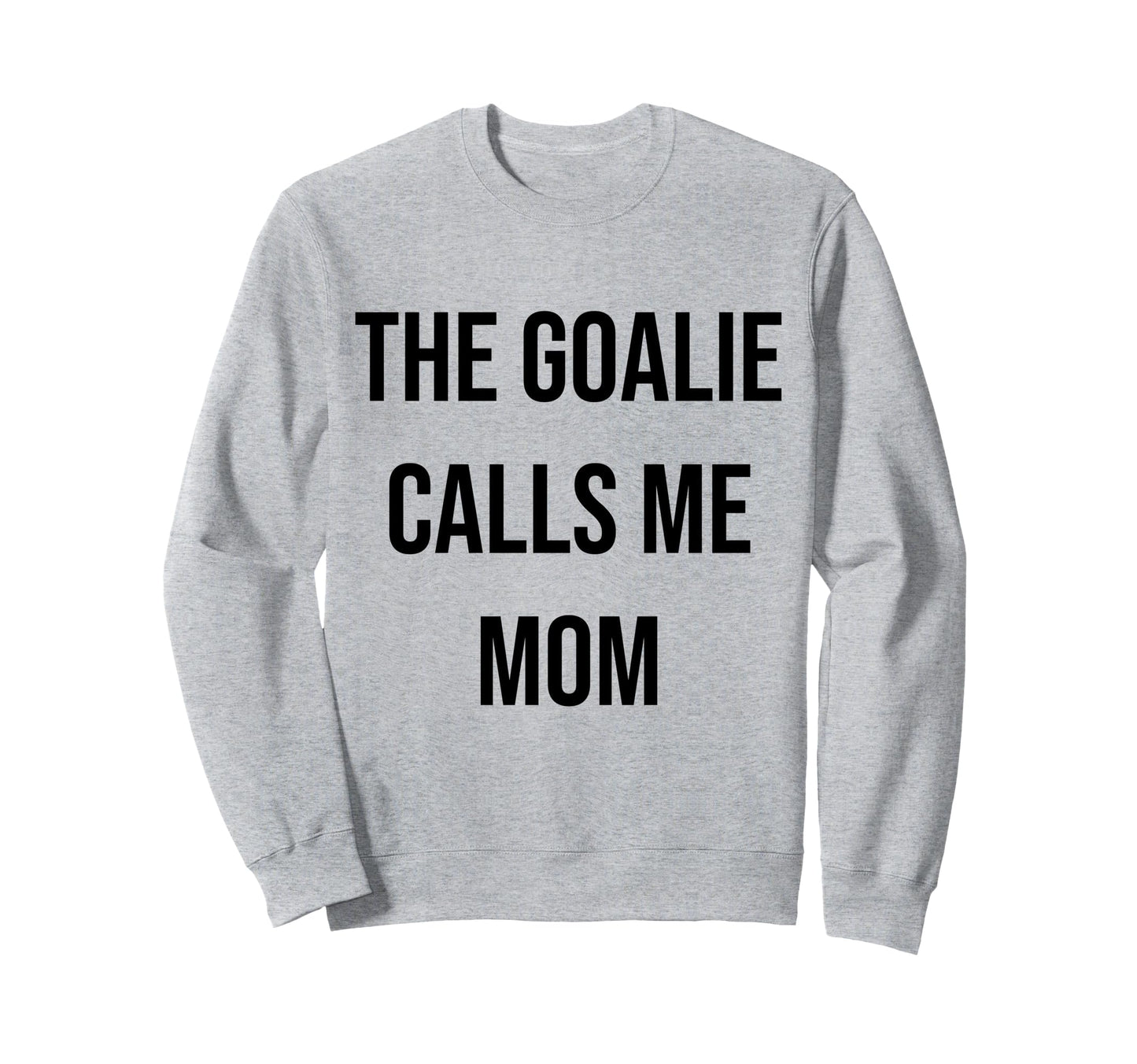 Goalie Calls Me Mom Soccer Hockey Sweatshirt - Streetwear Style for Adults - T-Shirt, Sweatshirt, Hoodie