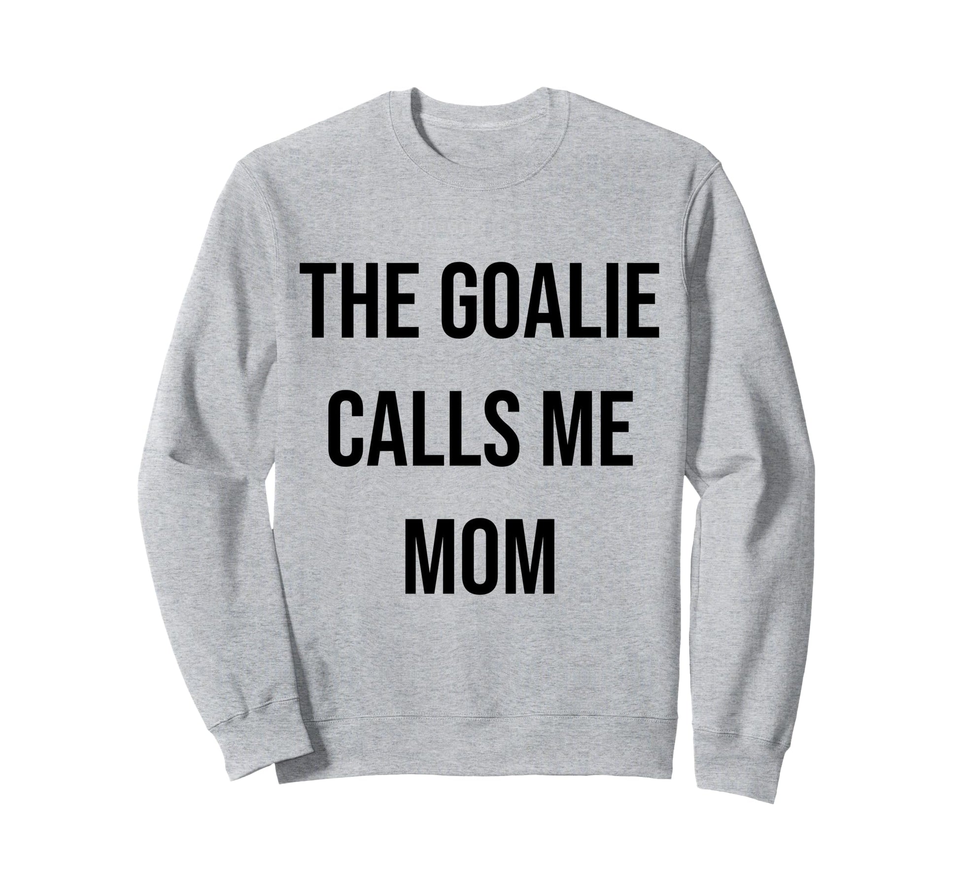 Goalie Calls Me Mom Soccer Hockey Sweatshirt - Streetwear Style for Adults - T-Shirt, Sweatshirt, Hoodie
