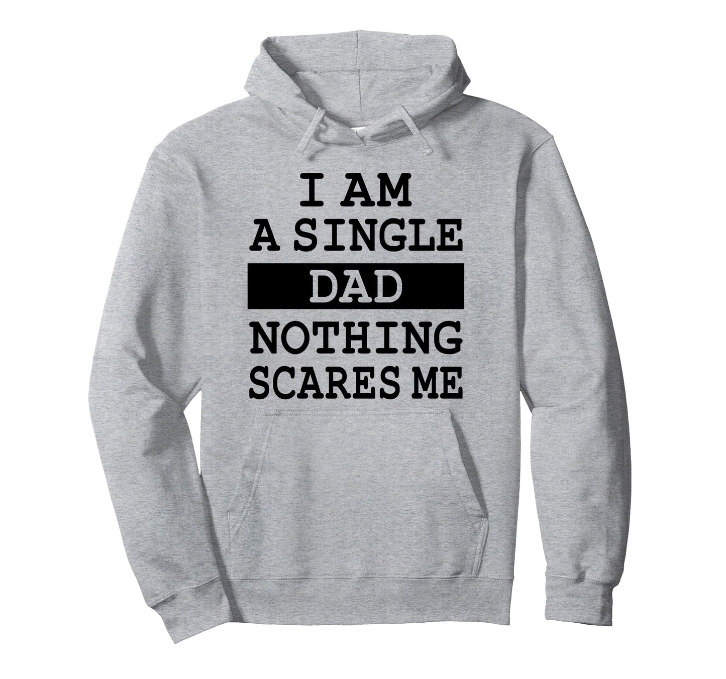 I Am Single Dad Nothing Scares Me Hoodie - Unique Graphic Men Women - T-Shirt, Sweatshirt, Hoodie