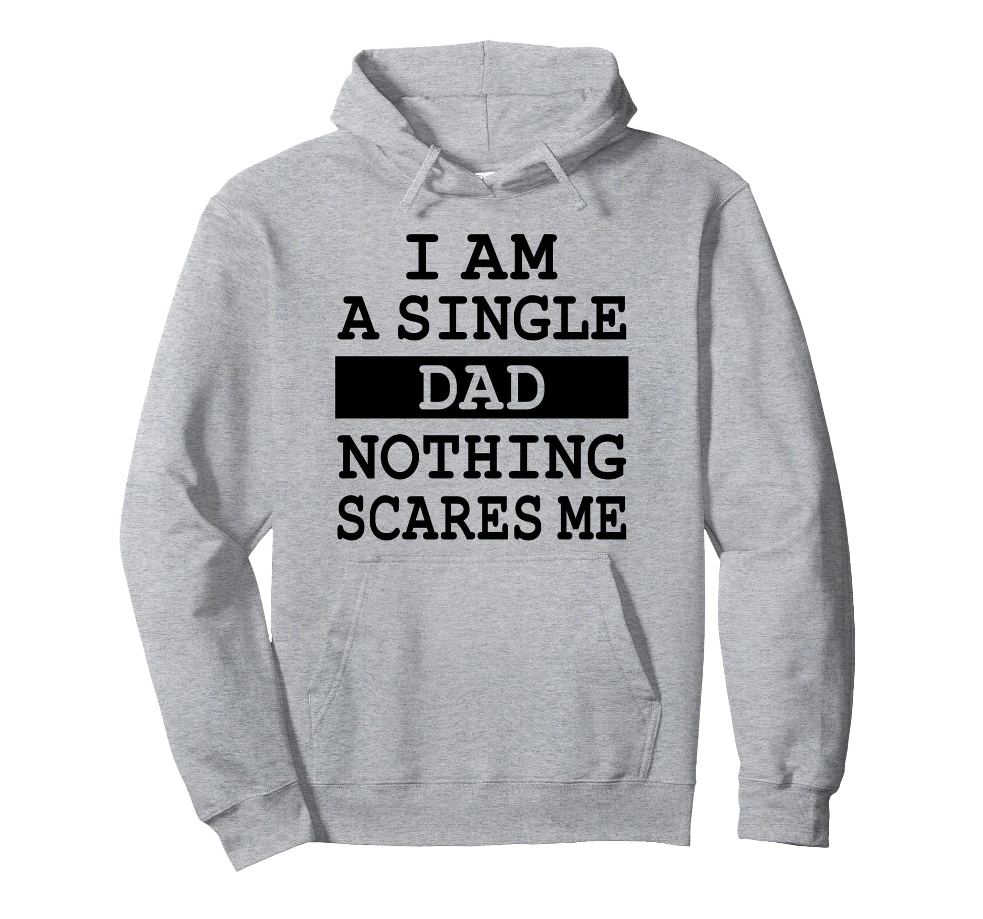 I Am Single Dad Nothing Scares Me Hoodie - Unique Graphic Men Women - T-Shirt, Sweatshirt, Hoodie