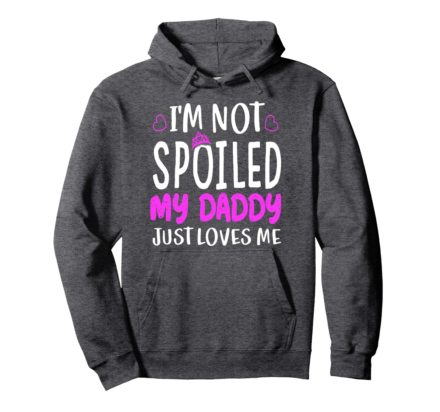 Im Not Spoiled My Daddy Just Loves Hoodie - Casual Everyday Wear Men Women - T-Shirt, Sweatshirt, Hoodie