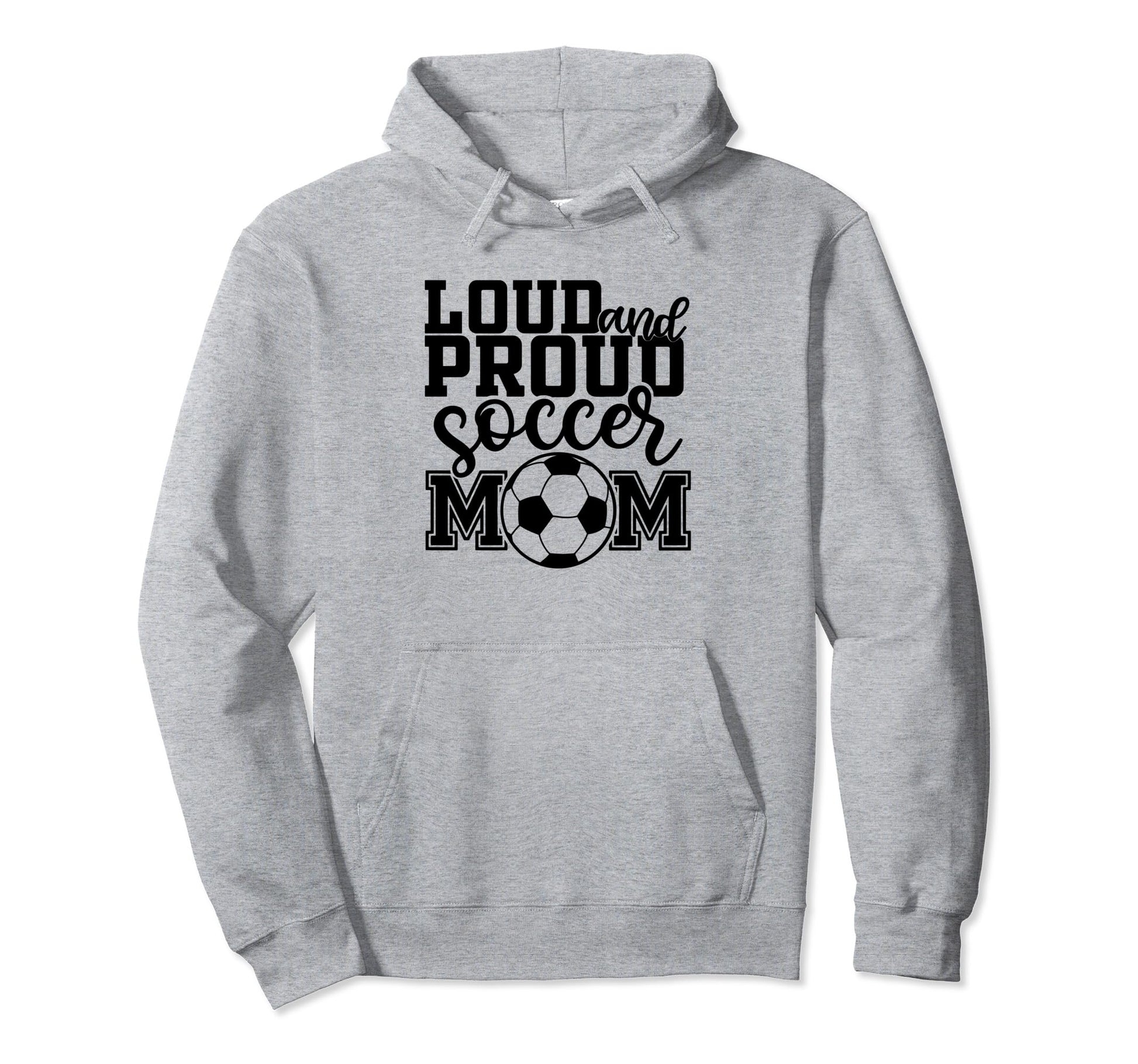 Loud Proud Soccer Mom Mother Sport Hoodie - Novelty Apparel Men Women - T-Shirt, Sweatshirt, Hoodie