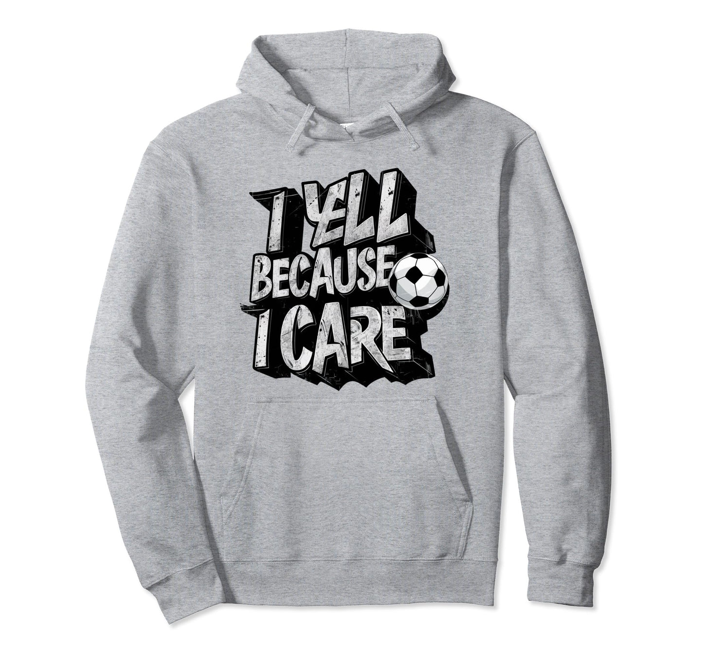 I Yell Because I Care Soccer Hoodie - Novelty Apparel for Adults - T-Shirt, Sweatshirt, Hoodie