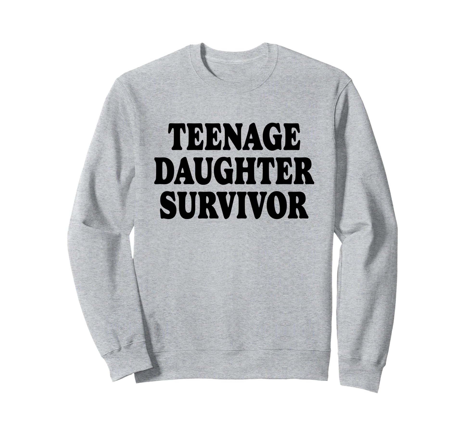 Teenage Daughter Survivor Funny Sweatshirt - Streetwear Style Unisex - T-Shirt, Sweatshirt, Hoodie