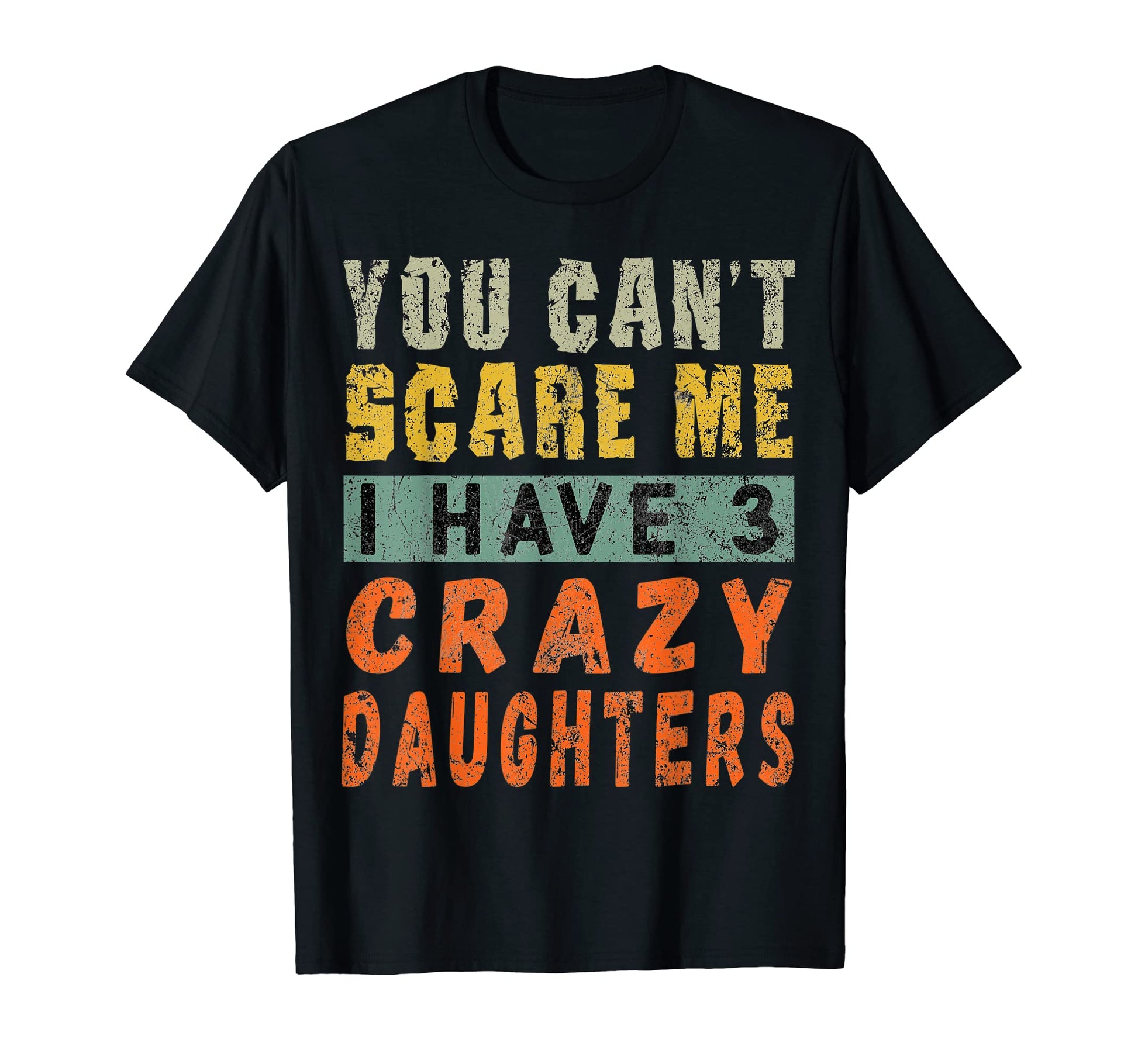 I Have 3 Crazy Daughters Funny Dad Birthday T-Shirt - Graphic Print Unisex - T-Shirt, Sweatshirt, Hoodie