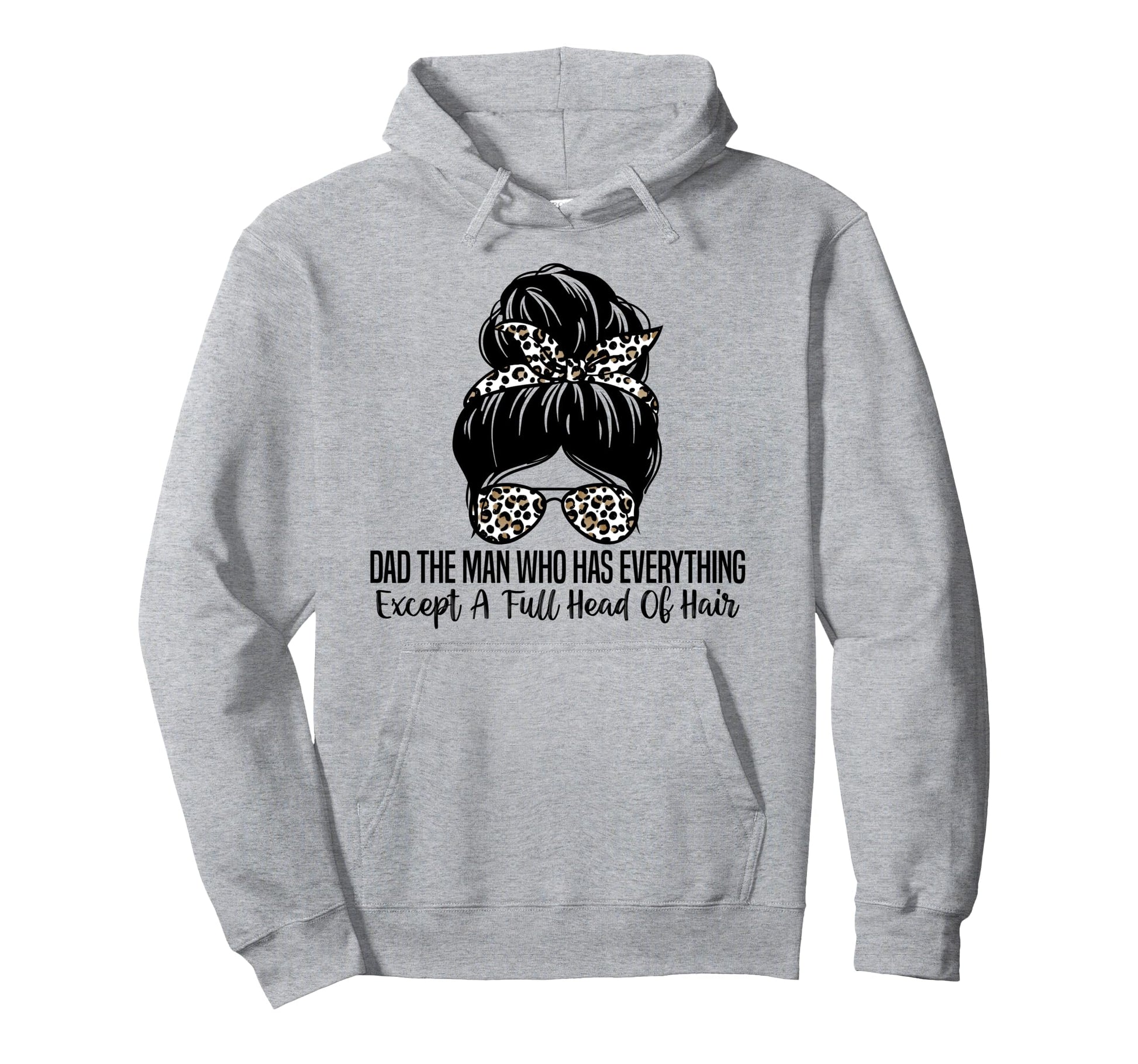 Dad Who Has Everything Except Full Head Hoodie - Graphic Print Men Women - T-Shirt, Sweatshirt, Hoodie