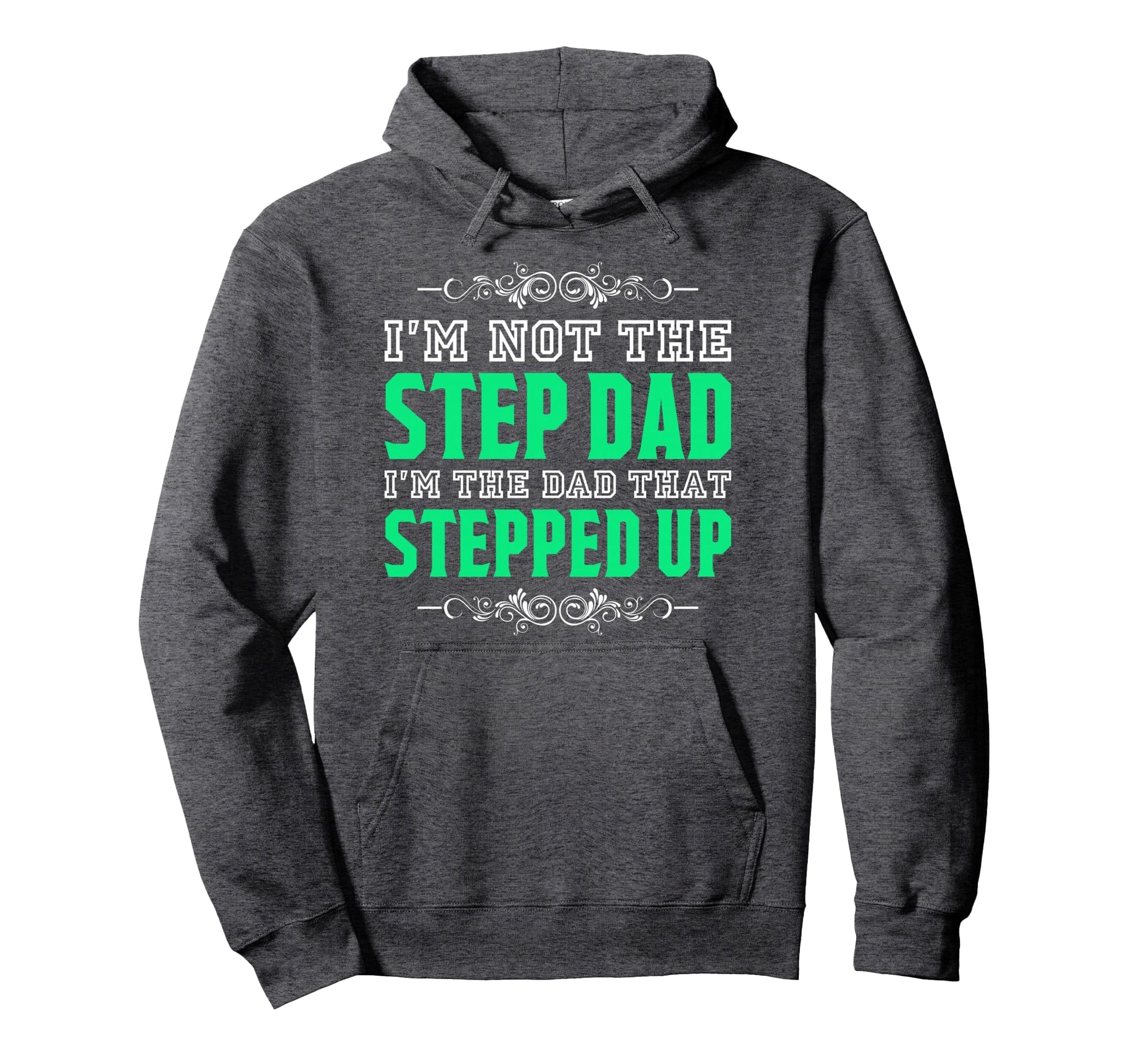 Im Not Step Dad Im Dad That Stepped Up Hoodie - Unique Graphic Unisex - T-Shirt, Sweatshirt, Hoodie