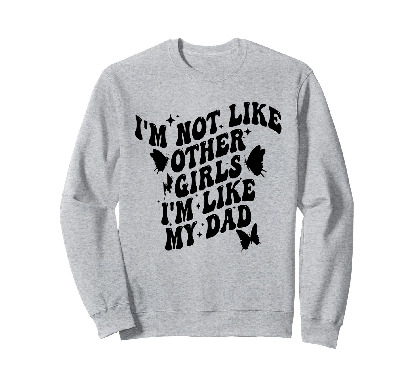 Im Not Like Other Im Like Dad Proud Sweatshirt - Aesthetic Graphic Unisex - T-Shirt, Sweatshirt, Hoodie