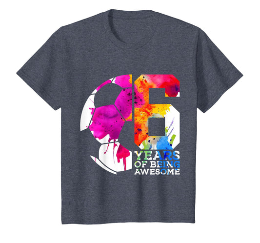 6 Years Being Awesome Soccer 6Th Birthday T-Shirt - Novelty Apparel Unisex - T-Shirt, Sweatshirt, Hoodie