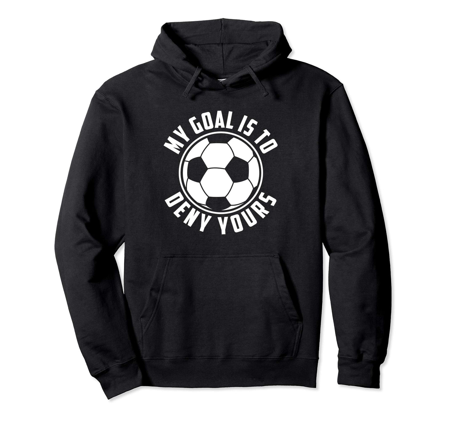 My Goal Is To Deny Yours Soccer Goalie Hoodie - Minimalist Print Unisex - T-Shirt, Sweatshirt, Hoodie