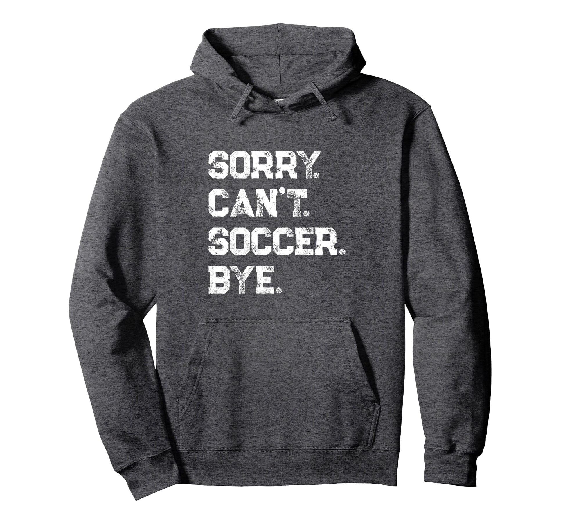 Sorry Cant Soccer Bye Soccer Player Hoodie - Trendy Graphic for Adults - T-Shirt, Sweatshirt, Hoodie